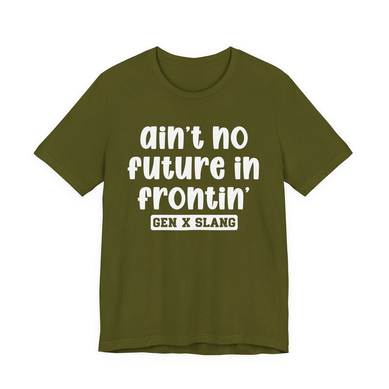 Ain't No Future In Frontin' — Bold Statement T‑Shirt