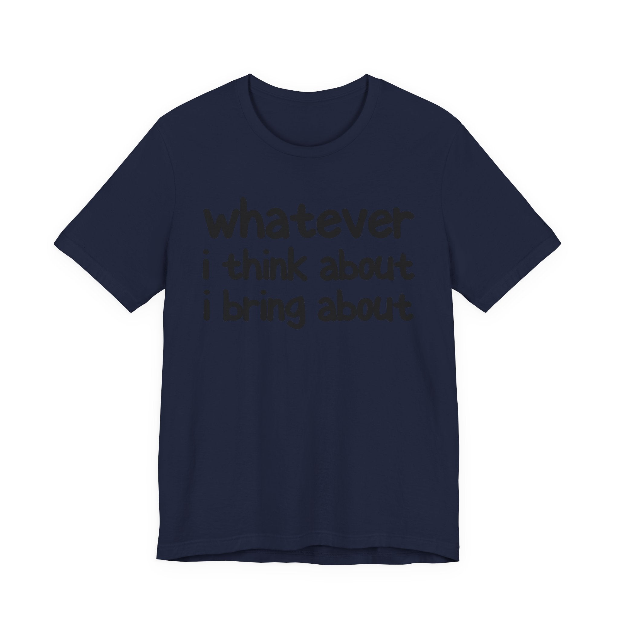 Whatever I Think About I Bring About - Funny Back In The Days T-Shirt