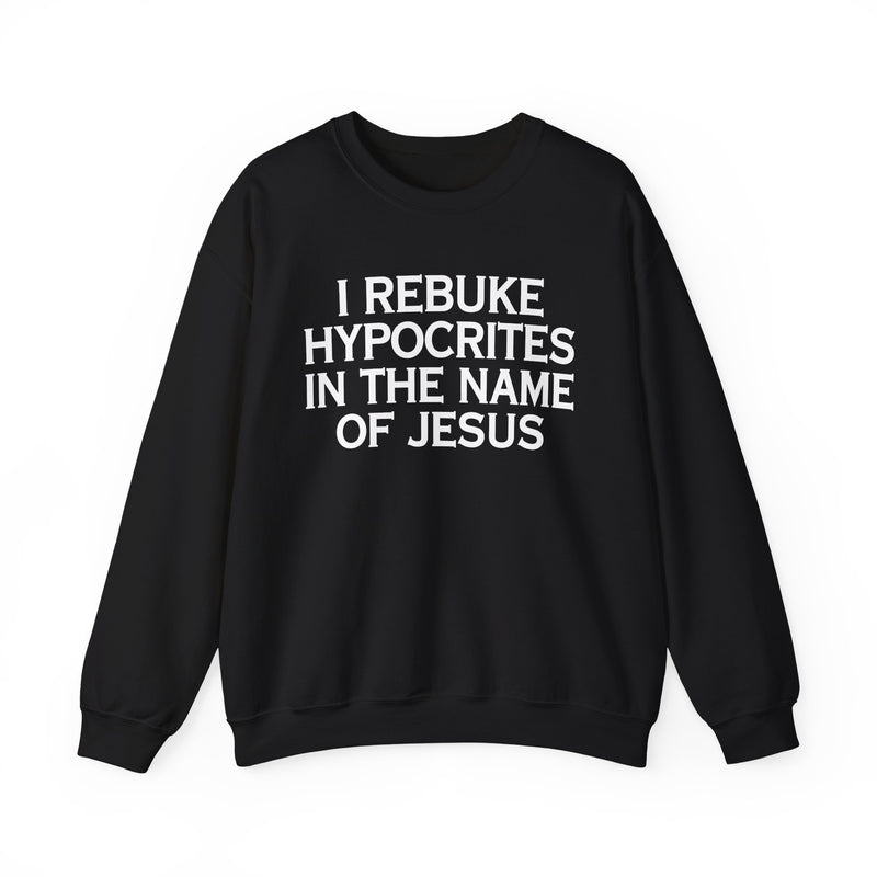 I Rebuke Hypocrites In The Name of Jesus — Sweatshirt