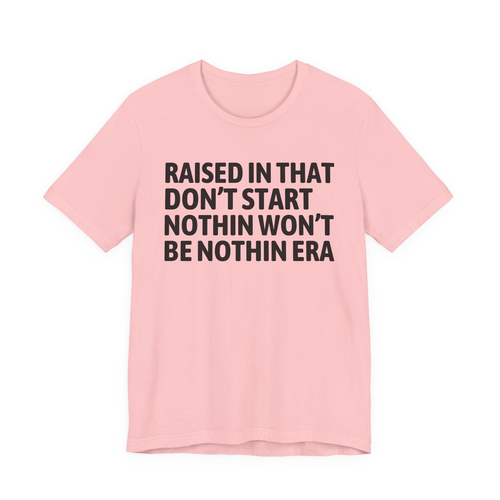 Raised In That Don't Start Nothin Won't Be Nothin Era Tee — Humorous Growing Up Graphic T-Shirt