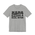 Mama Raised A Real Bitch T-shirt (solid print)