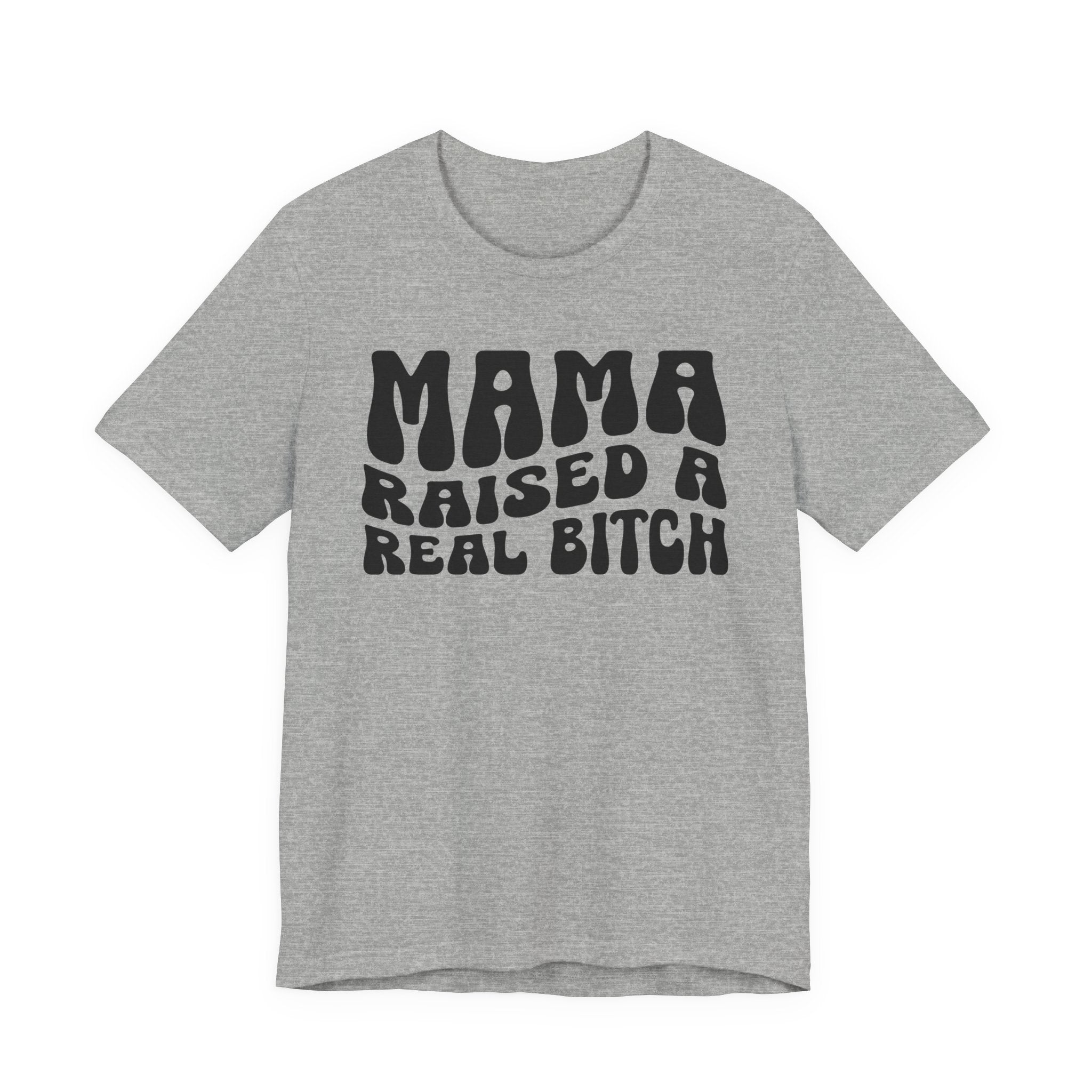 Mama Raised A Real Bitch T-shirt (solid print)
