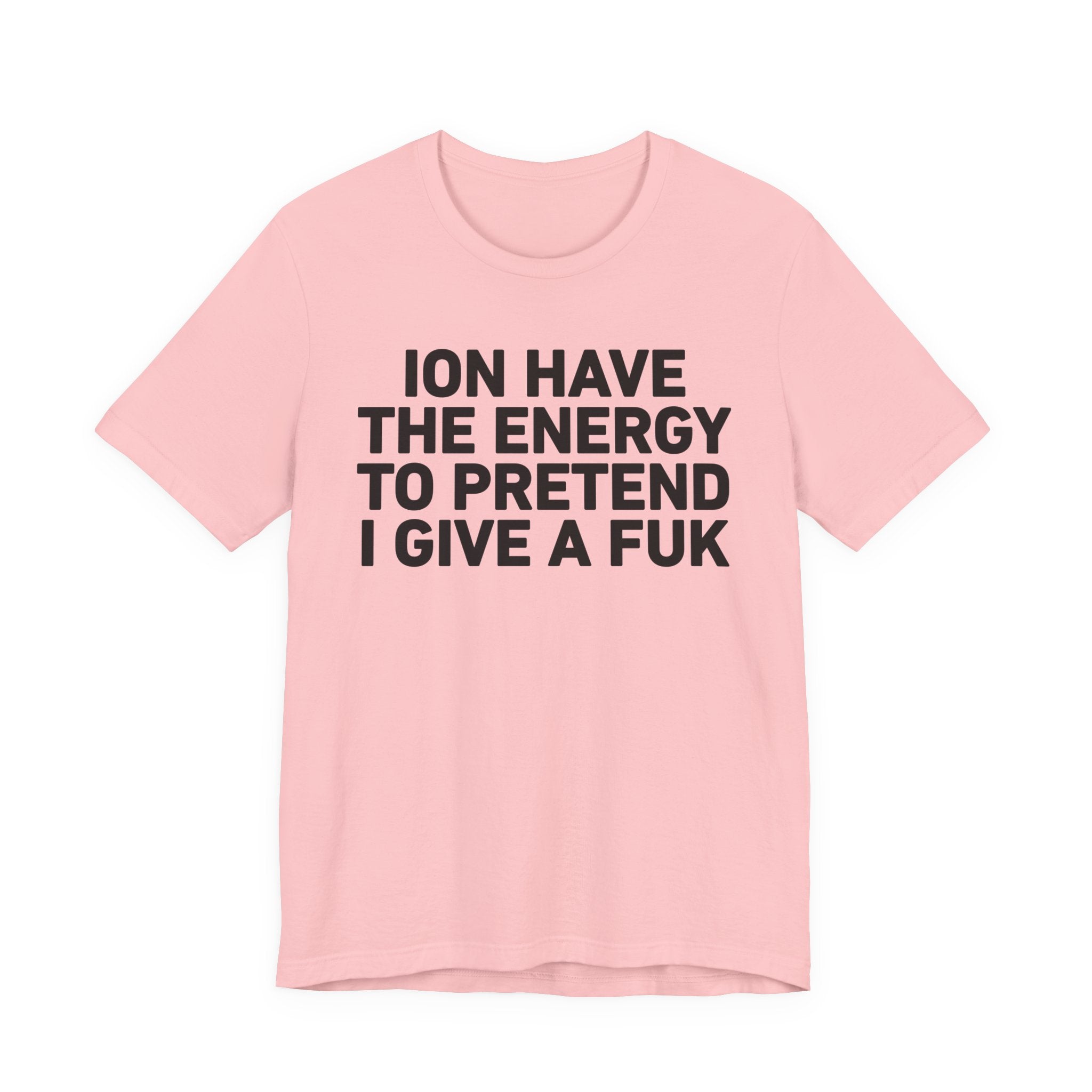 I Don’t Have the Energy to Pretend I Give A Fuk - Funny Energy Statement T-Shirt