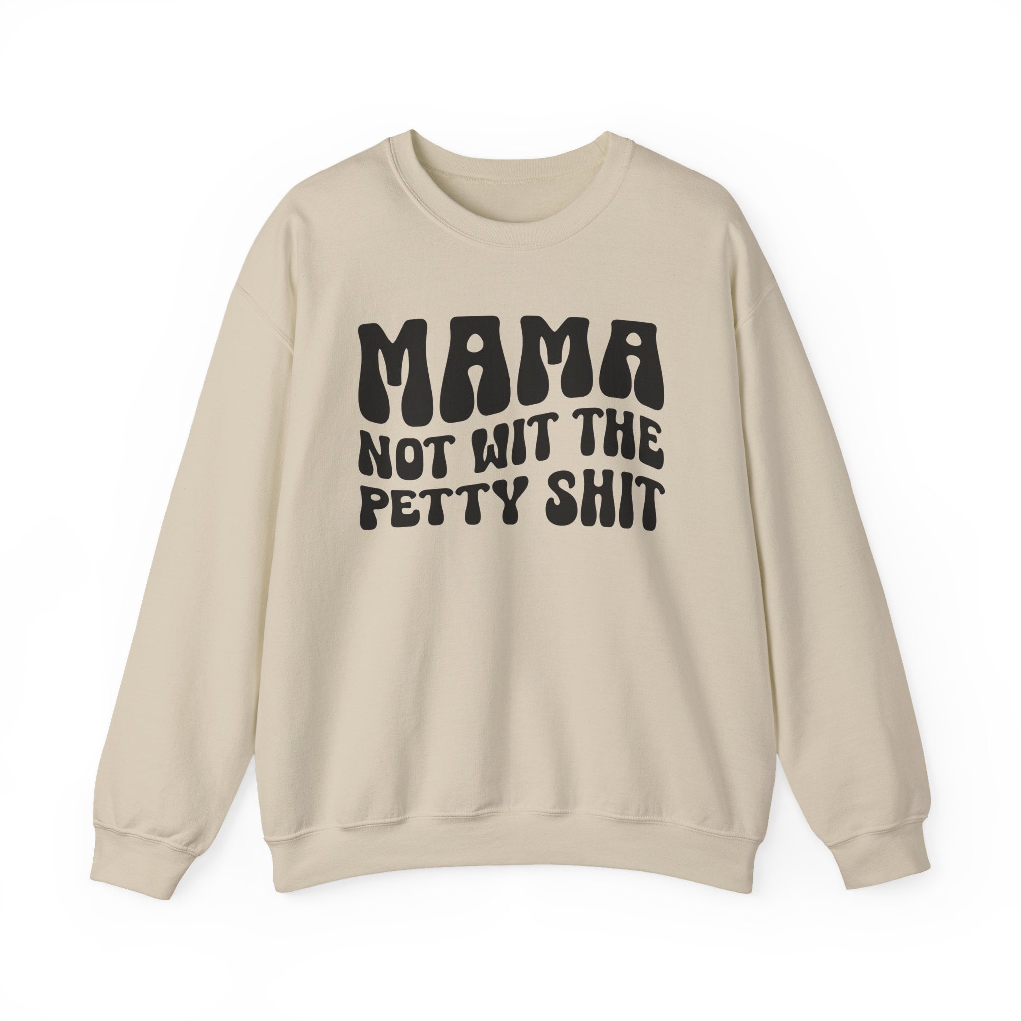 Mama Not Wit The Petty Sweatshirt (solid print)
