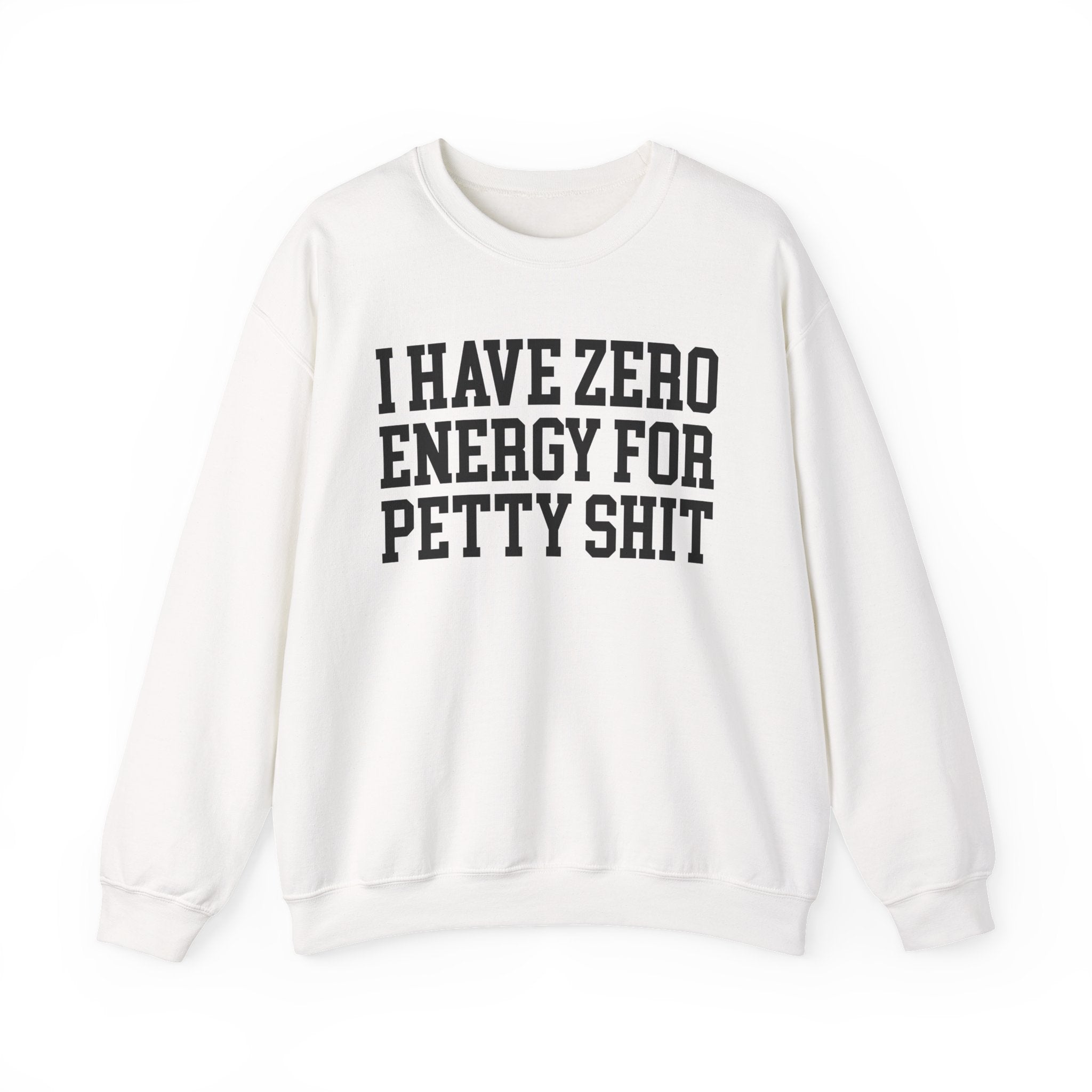 I Have Zero Energy For Petty Shit — Sweatshirt