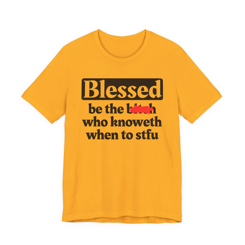 Blessed Be The Bitch Who Knoweth When To STFU － Funny Inspirational T-shirt