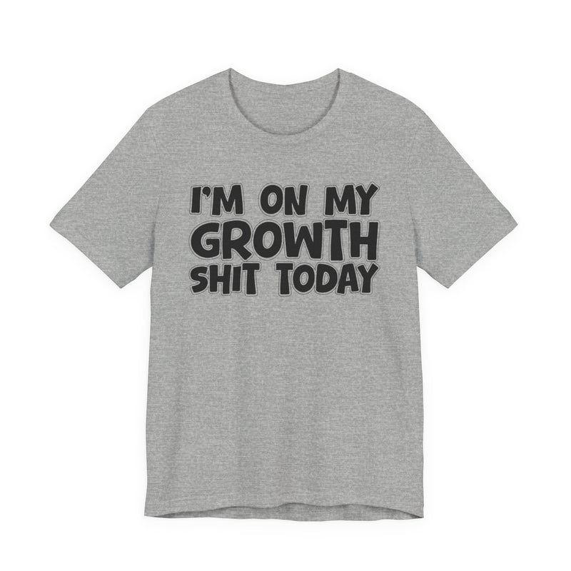 I'm On My Growth Shit Today － T-shirt