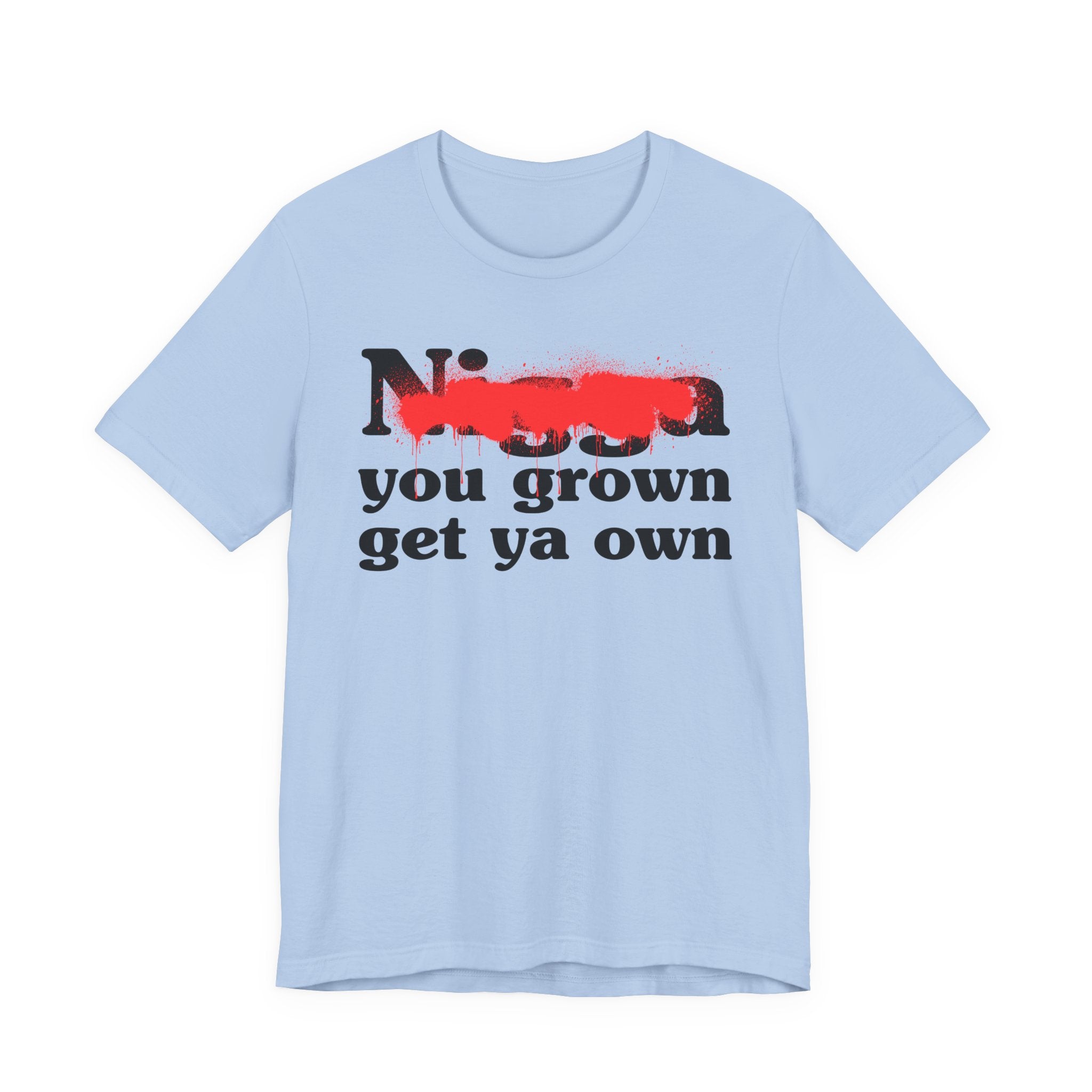 Nigga You Grow Get Ya Own — Sassy Adult Humor T‑Shirt