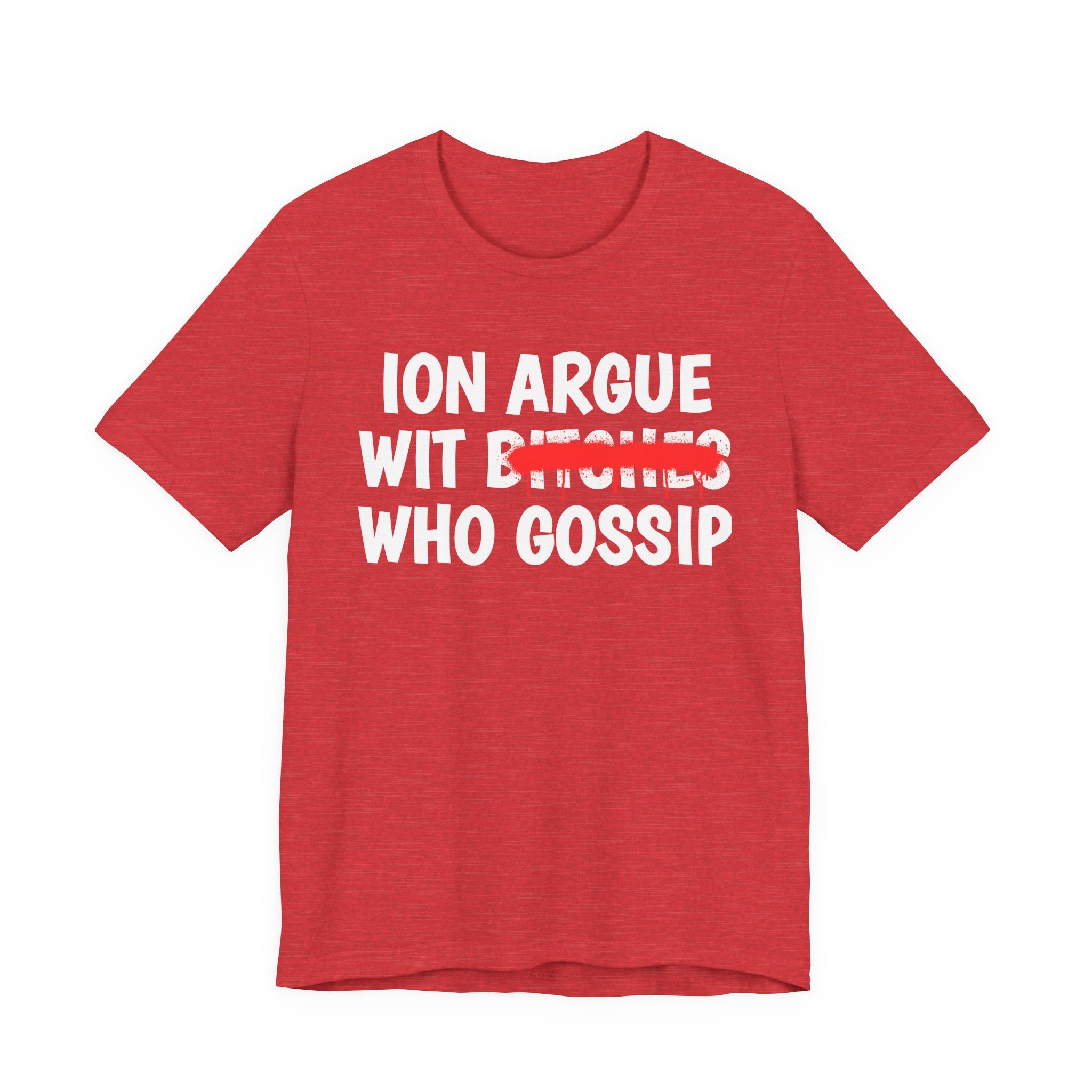 ION (I Don't) Argue Wit Bitches Who Gossip — Funny Statement T-Shirt