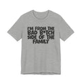 I'm From the Bad Bitch Side of the Family - Funny Family Statement Tee