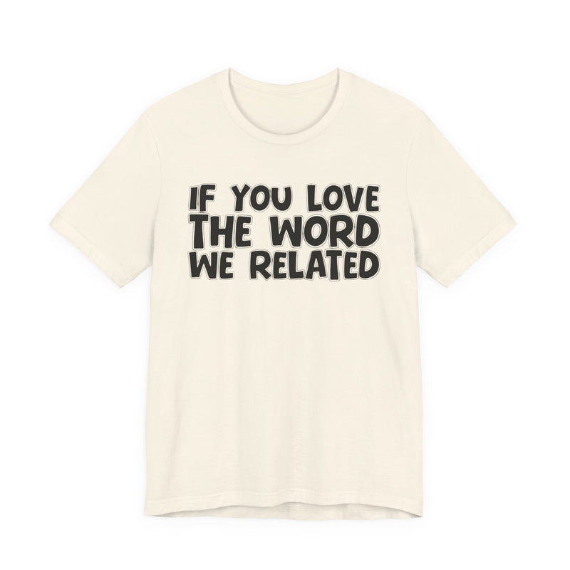 If You Love The Word We Related - Inspirational Faith T-Shirt