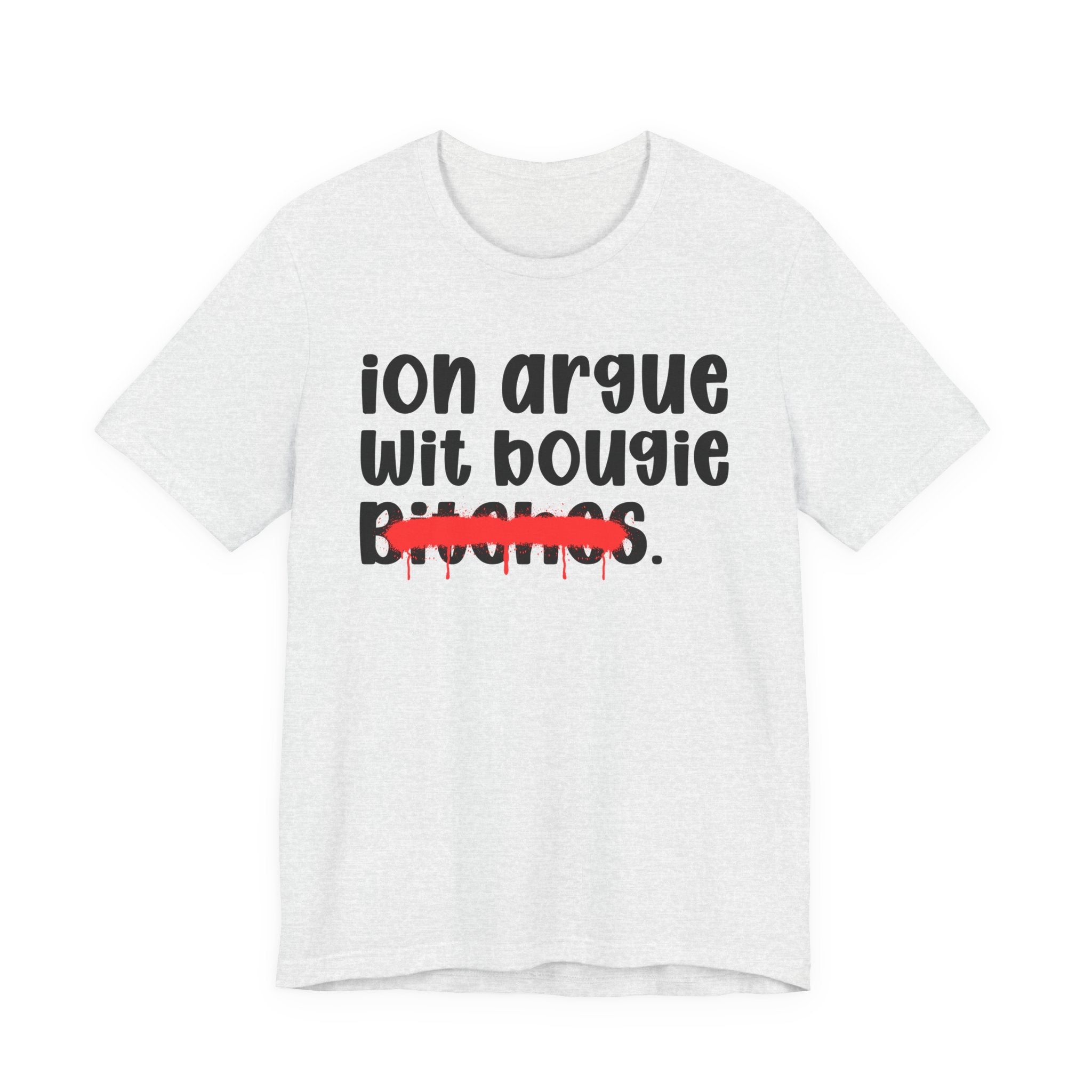 ION (I Don't) Argue Wit Bougie Bitches — Funny Statement T-Shirt