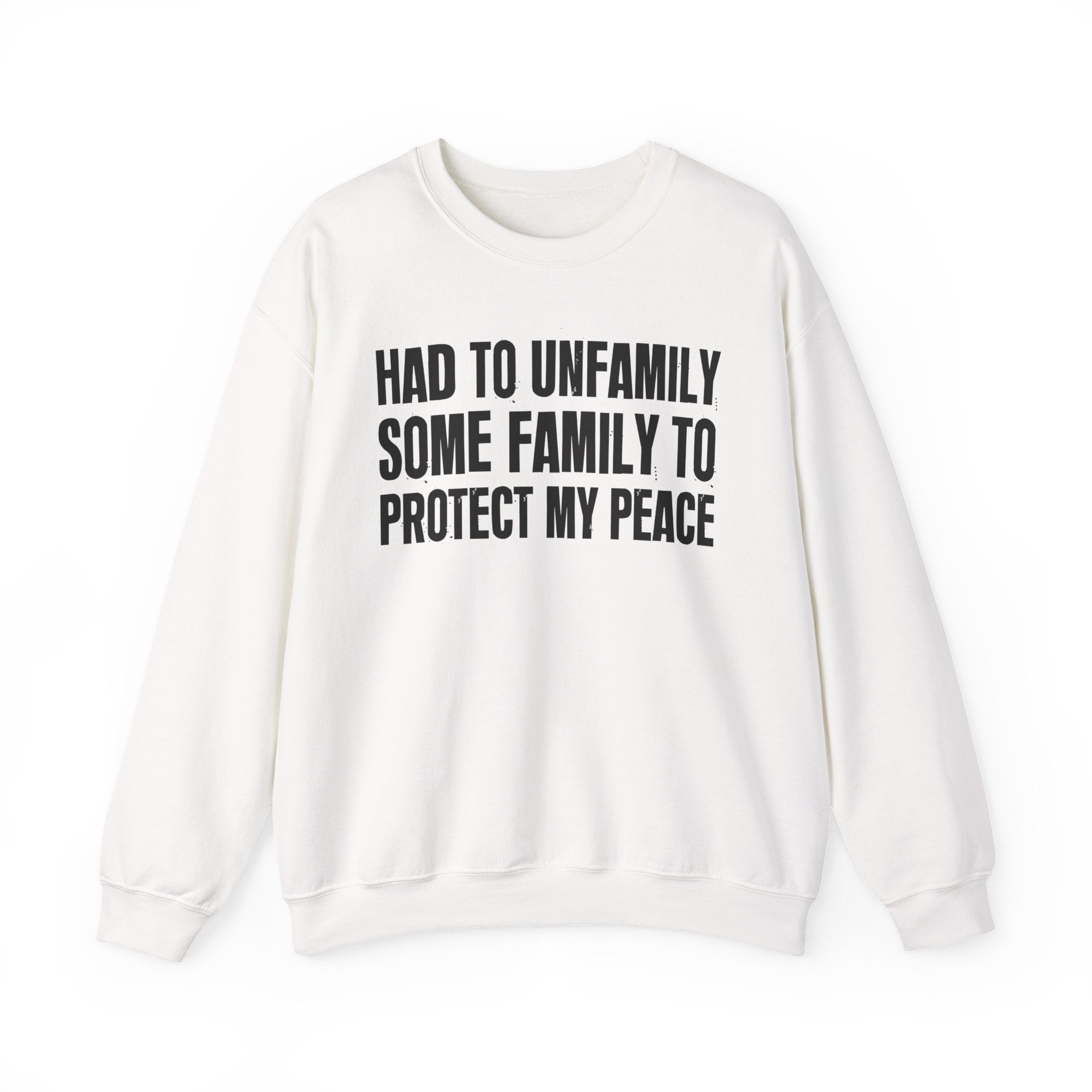 Had To Unfamilly Some Familly To Protect My Peace -  Sweatshirt