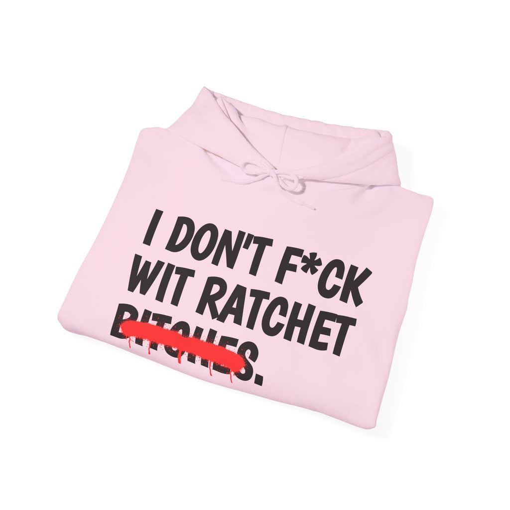I Don't Fuck Wit Ratchet Bitches - Funny Sassy Statement Hoodie
