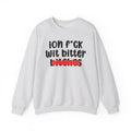 ION (I Don't) FUCK WIT BITTER BITCHES - Bold Sarcastic Sweatshirt