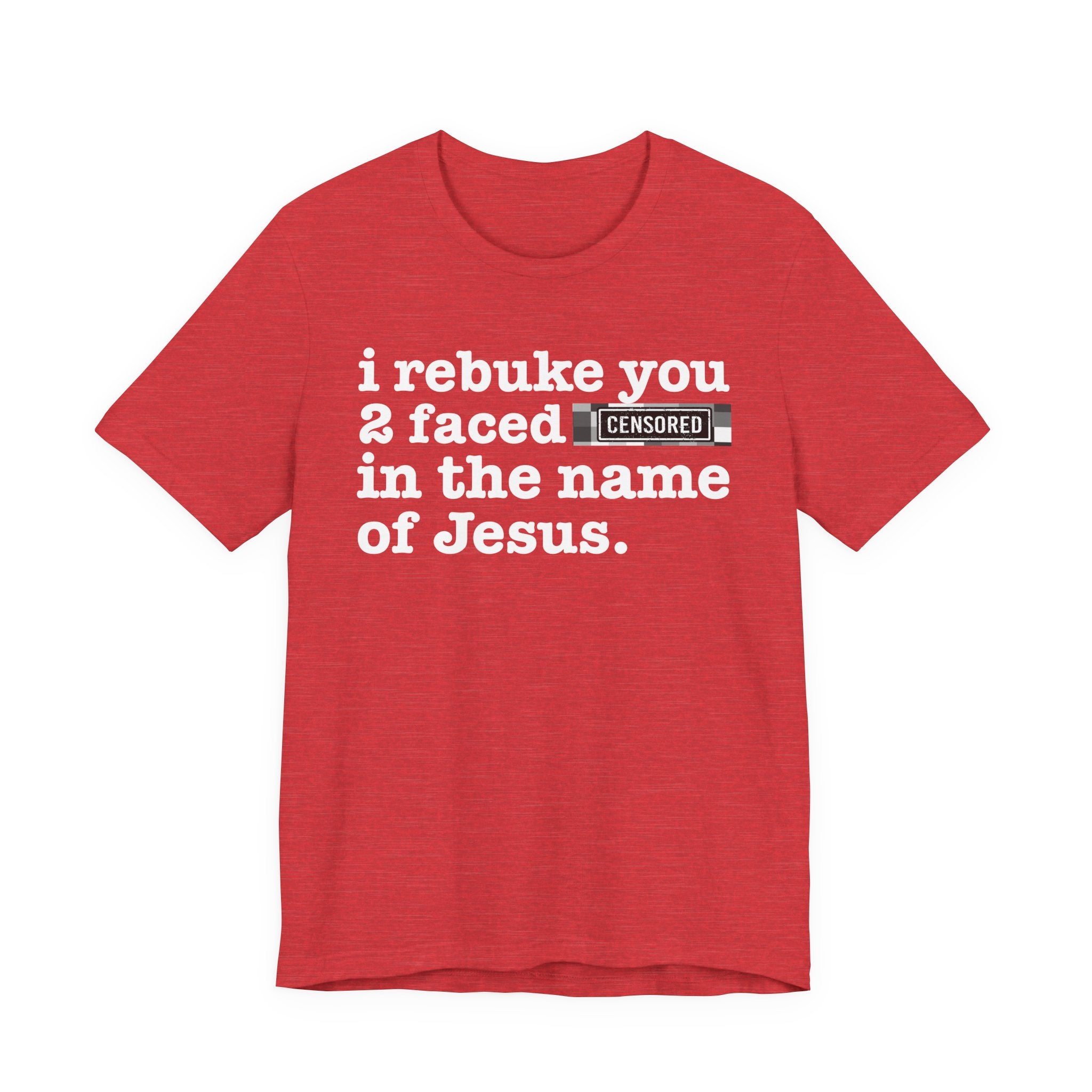 I rebuke you 2 Faced Bitches in the name of Jesus — Provocative Christian Faith T-Shirt