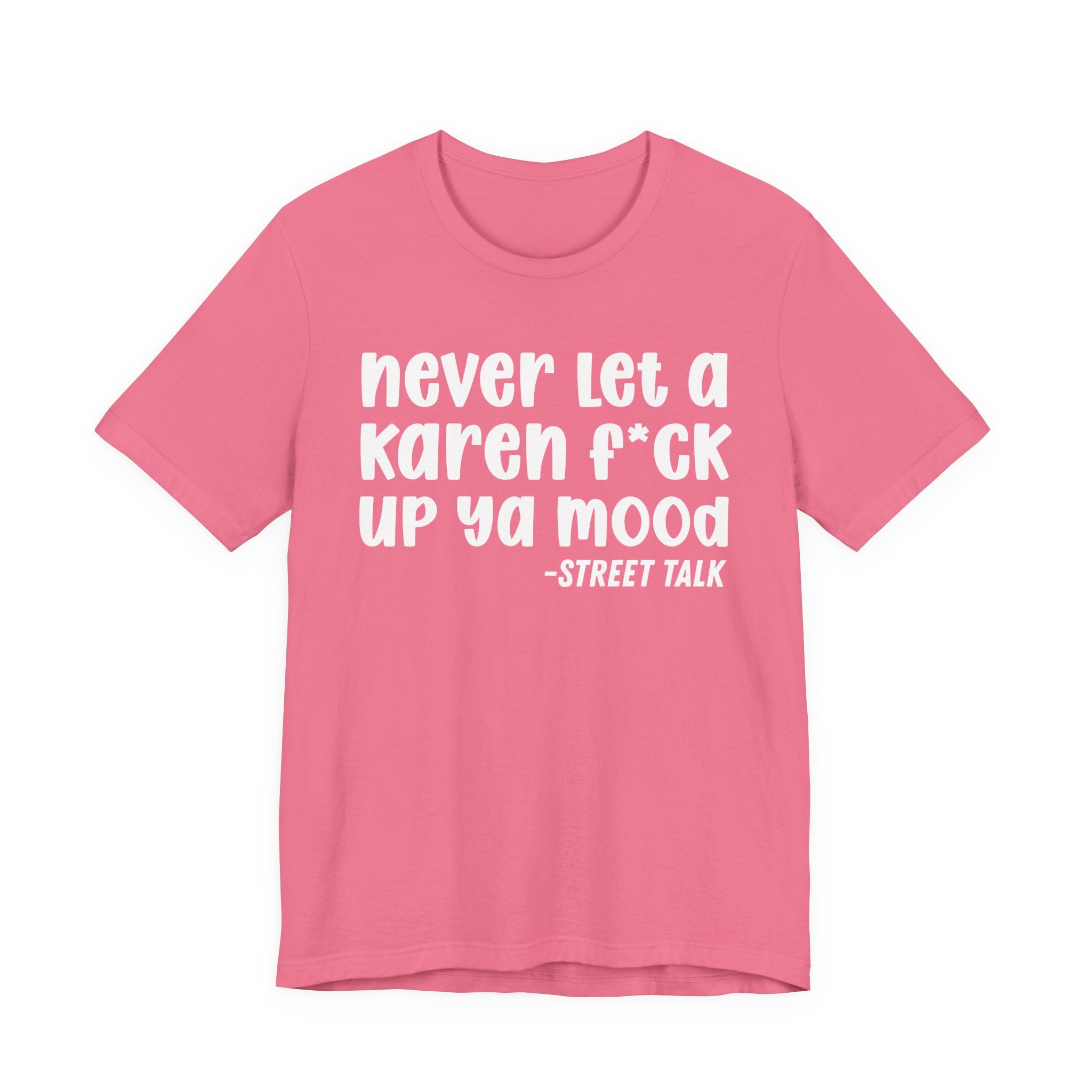 Never Let a Karen  Fuck Up Ya Mood - Sarcastic Statement Tee Shirt
