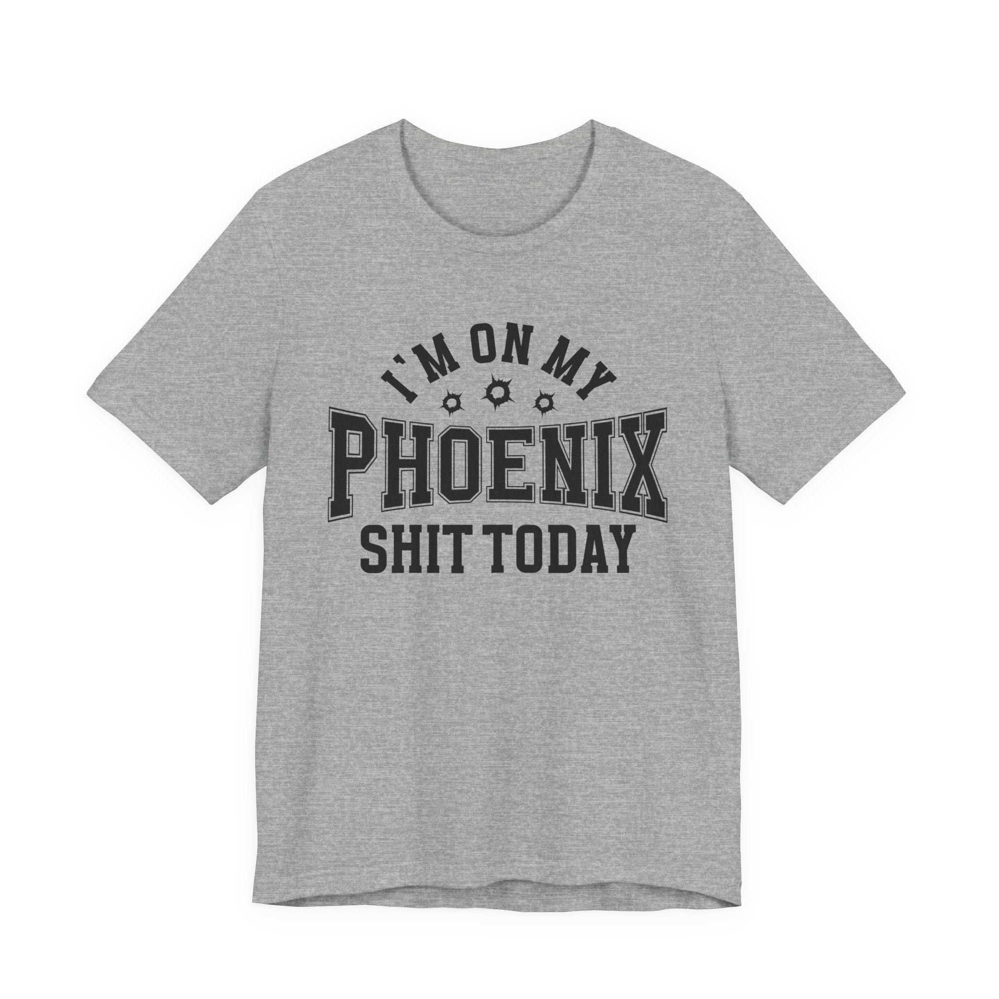 I'm On My Phoenix Shit Today (Bullet Holes) T-shirt