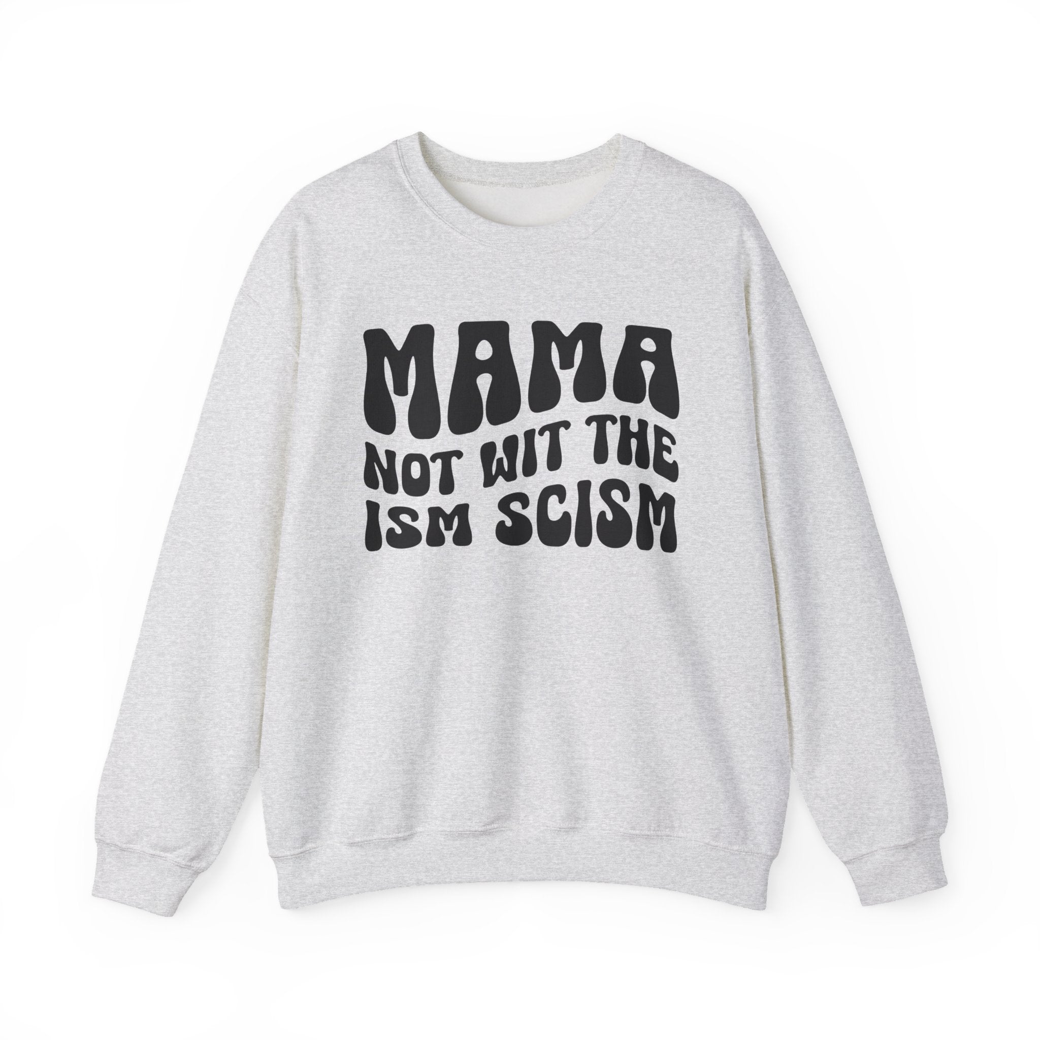 Mama Not Wit The Ism Scism Sweatshirt (solid print)