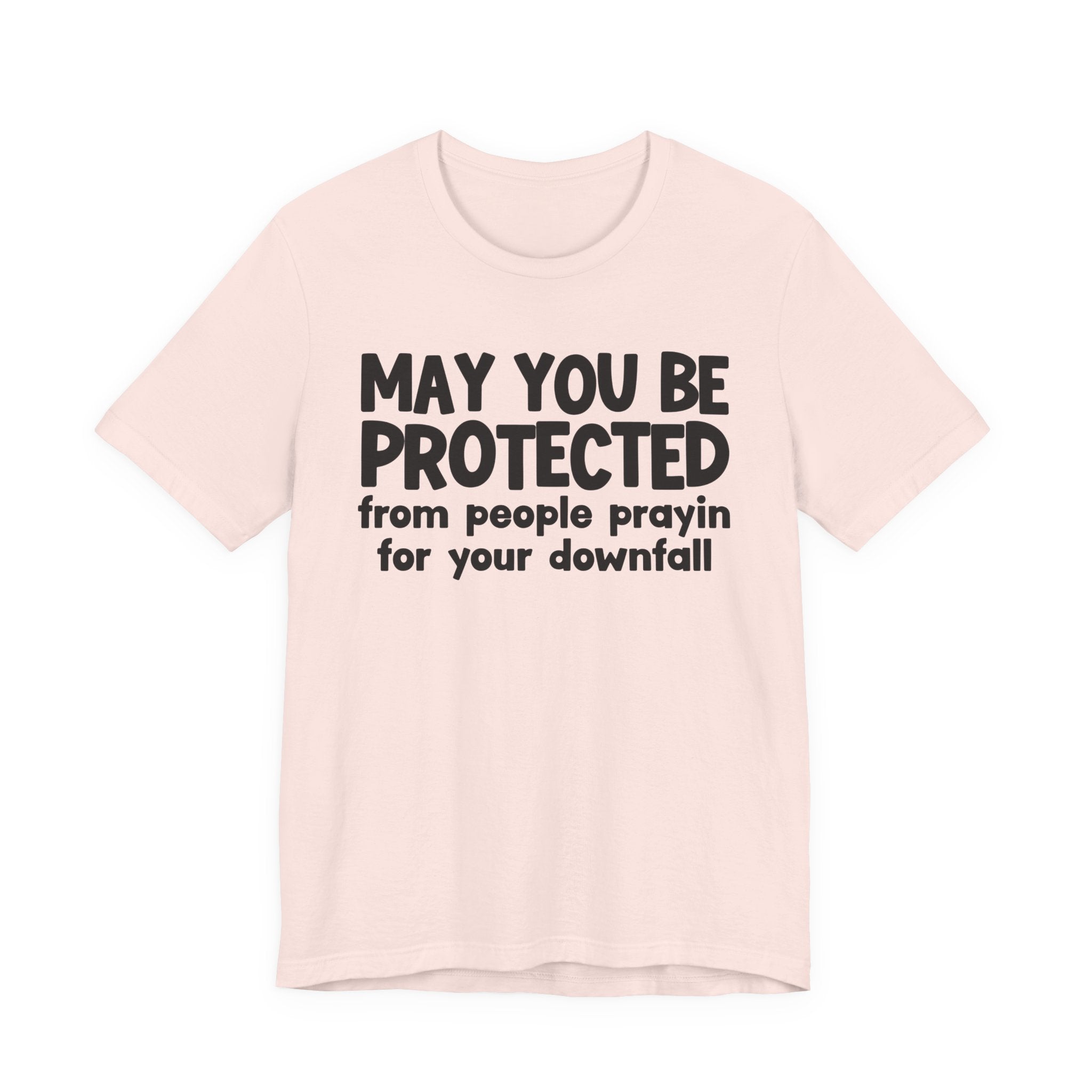 May You Be Protected From People Prayin For Your Downfall - Inspirational Statement T-Shirt
