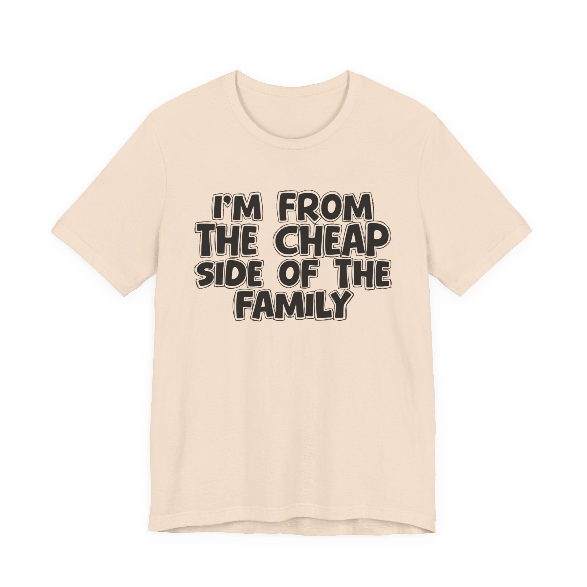 I'm From the Cheap Side of the Family - Funny Family Statement Tee