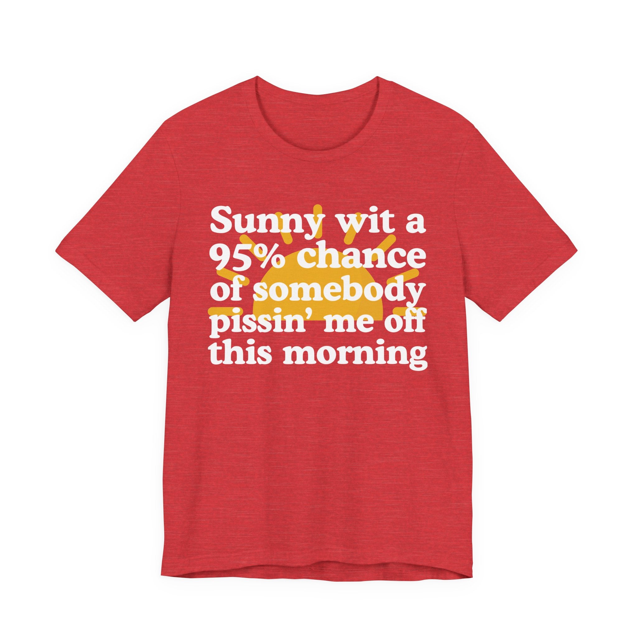 Sunny wit a 95% chance of Somebody Pissin' Me Off This Morning —  Funny Weather Forecast T-Shirt