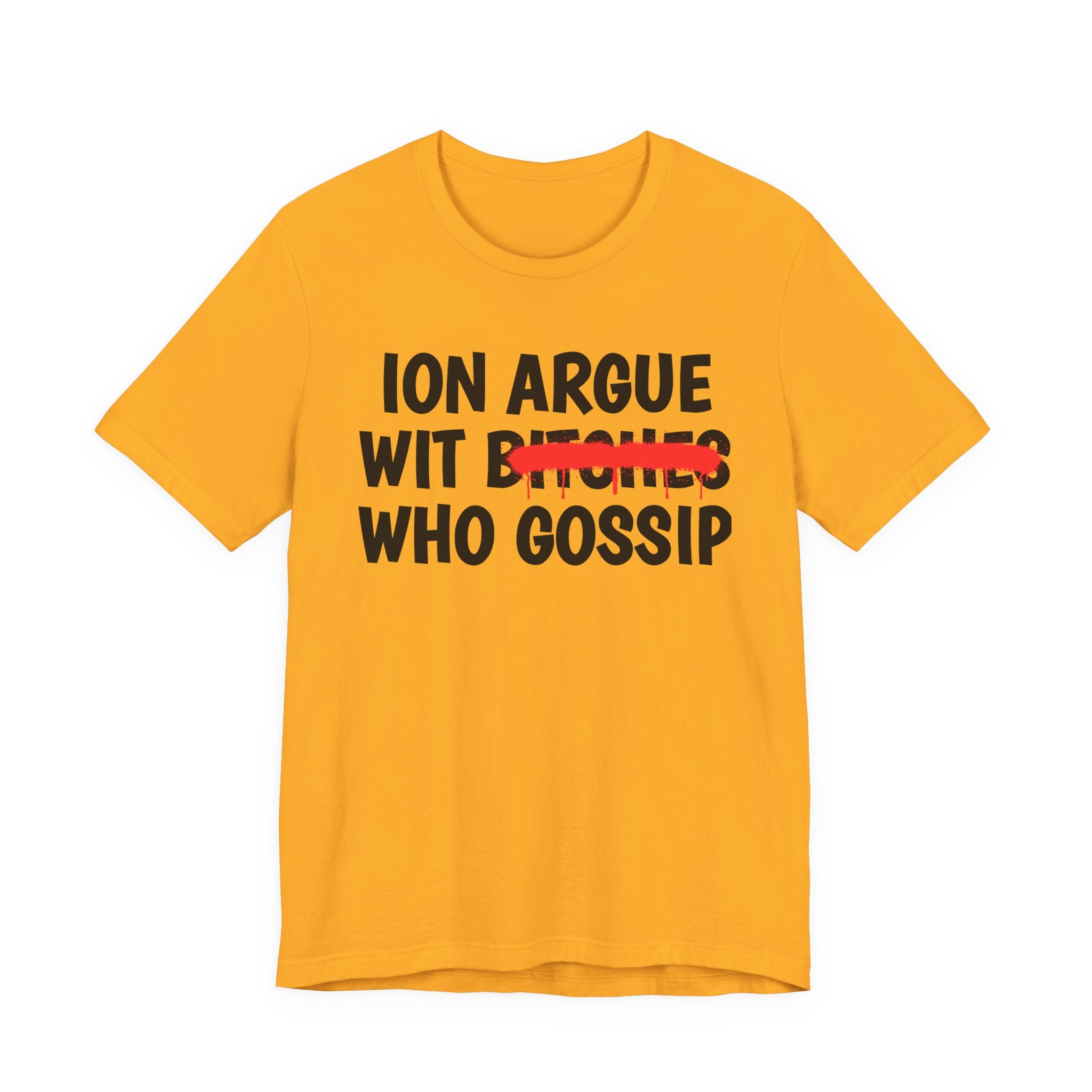 ION (I Don't) Argue Wit Bitches Who Gossip — Funny Statement T-Shirt