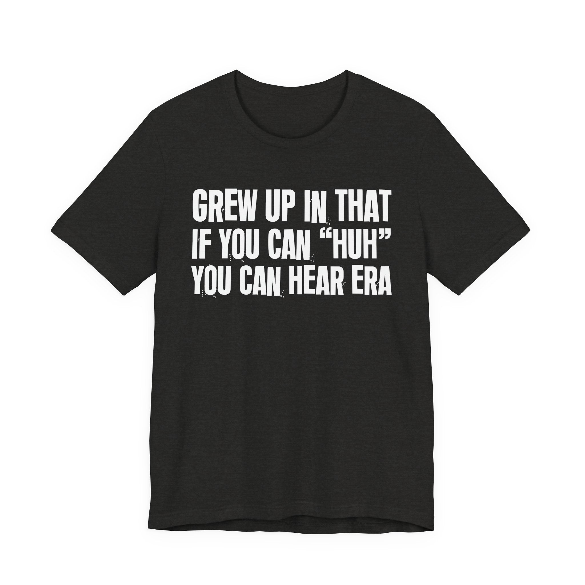 Grew Up In That If You Can Huh You Can Hear Era - Hilarious Back In The Days  T-Shirt