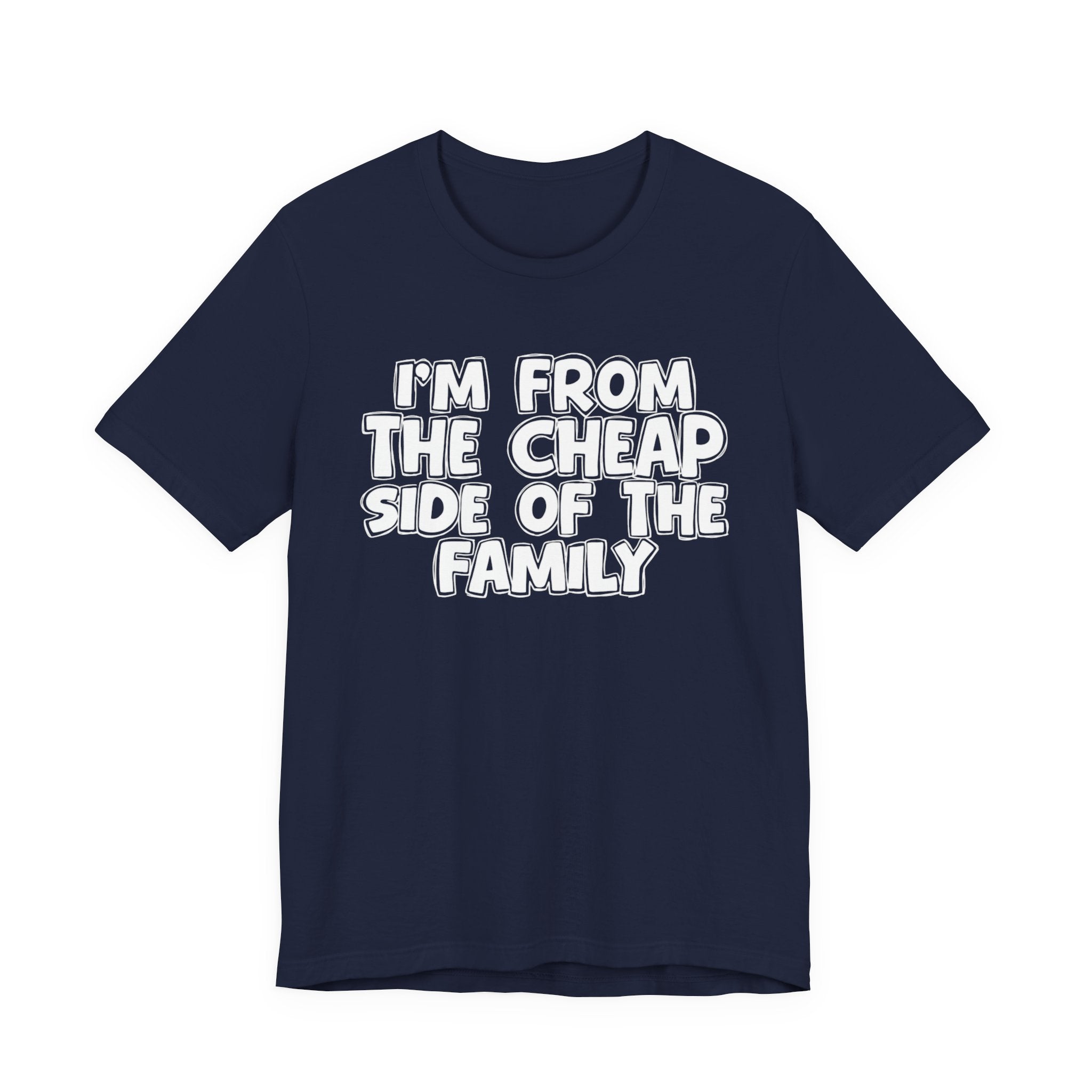 I'm From the Cheap Side of the Family - Funny Family Statement Tee