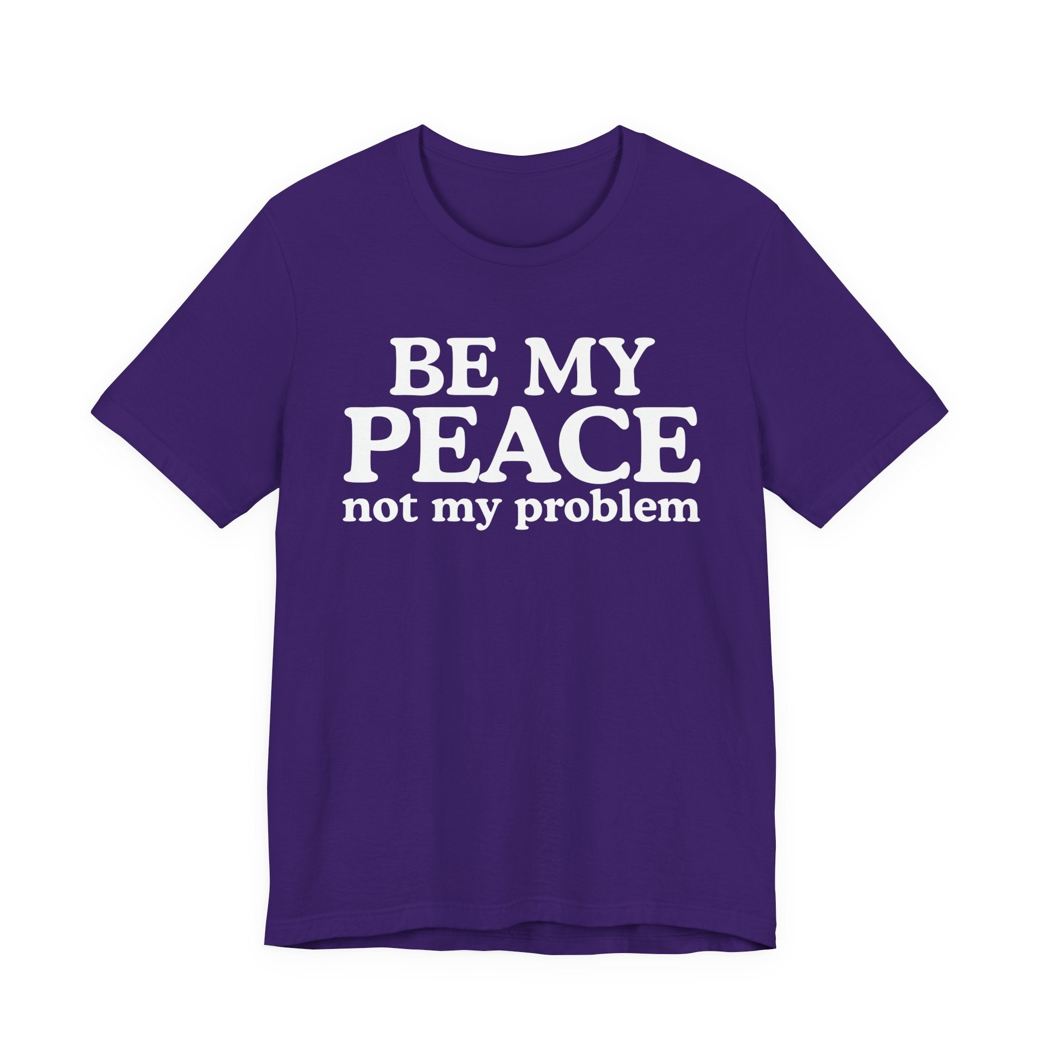 Be My Peace Not My Problem T-Shirt — Peaceful Message Tee