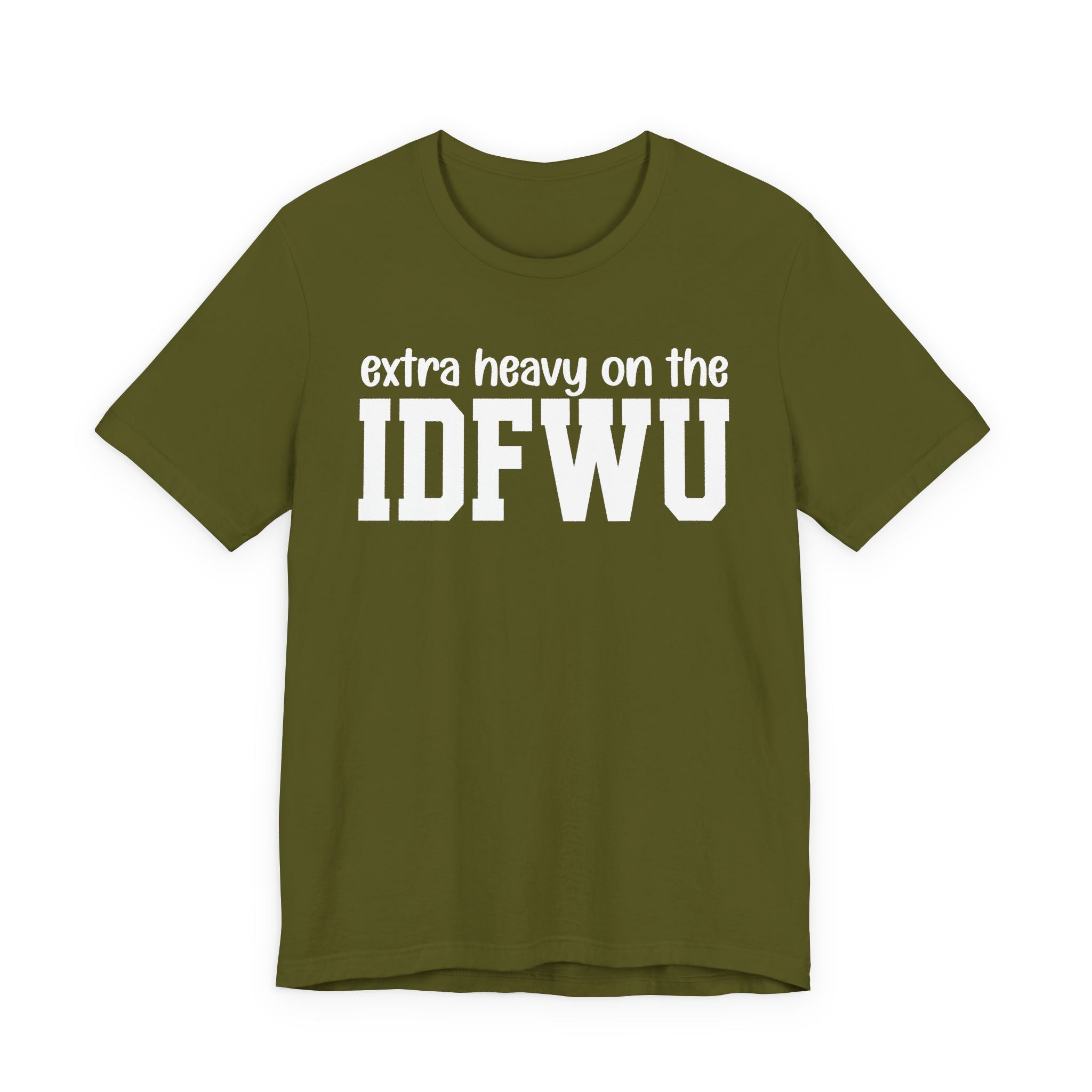Extra Heavy On The IDFWU T-Shirt