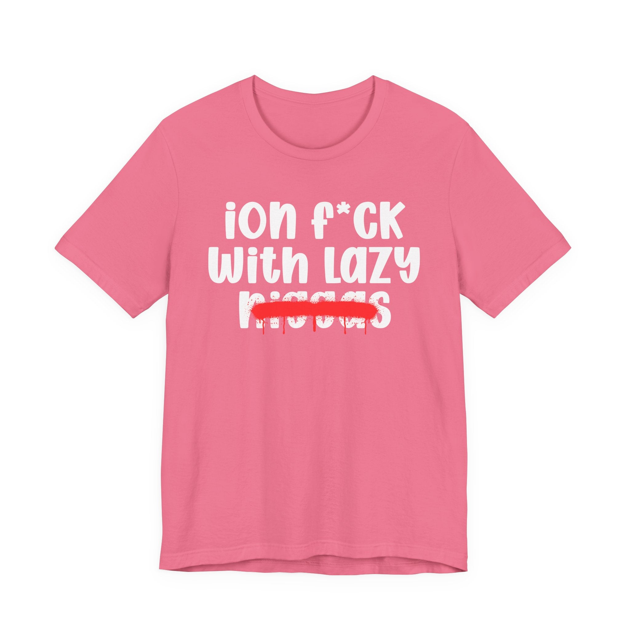 ION Fuck With Lazy Niggas - Brutally Direct Statement Tee