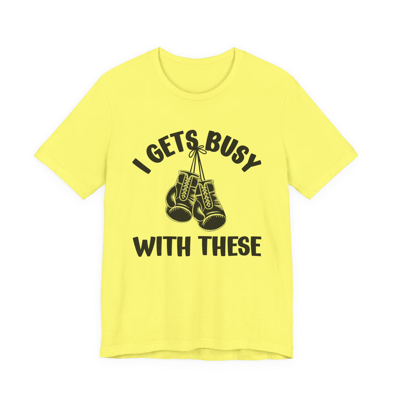 I Gets Busy With These — Funny Boxing MMA Fighter T-Shirt