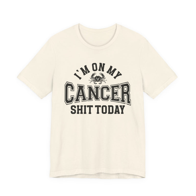I'm On My Cancer Shit Today T-Shirt
