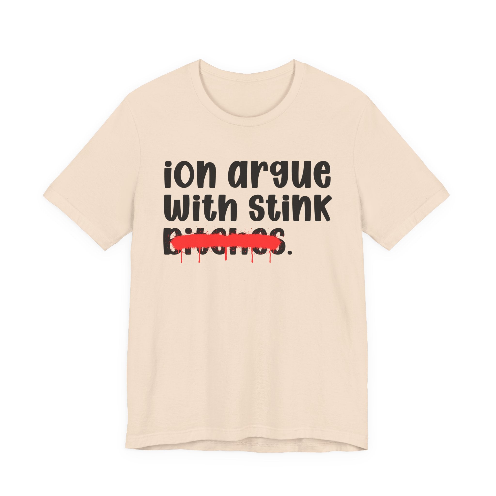 ION (I Don't) Argue With Stink Bitches — Funny Statement T-Shirt