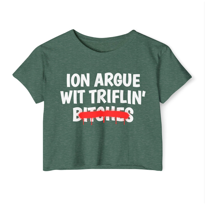 Royal Pine crop top with white printed statement graphic, front view: 'ION ARGUE WIT TRIFLIN'' in bold all-caps letters, 'BITCHES' crossed out in a red graffiti strike with paint drips.