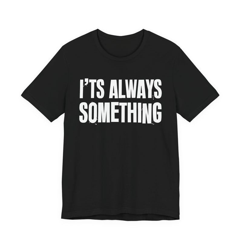 It's Always Something - T-Shirt
