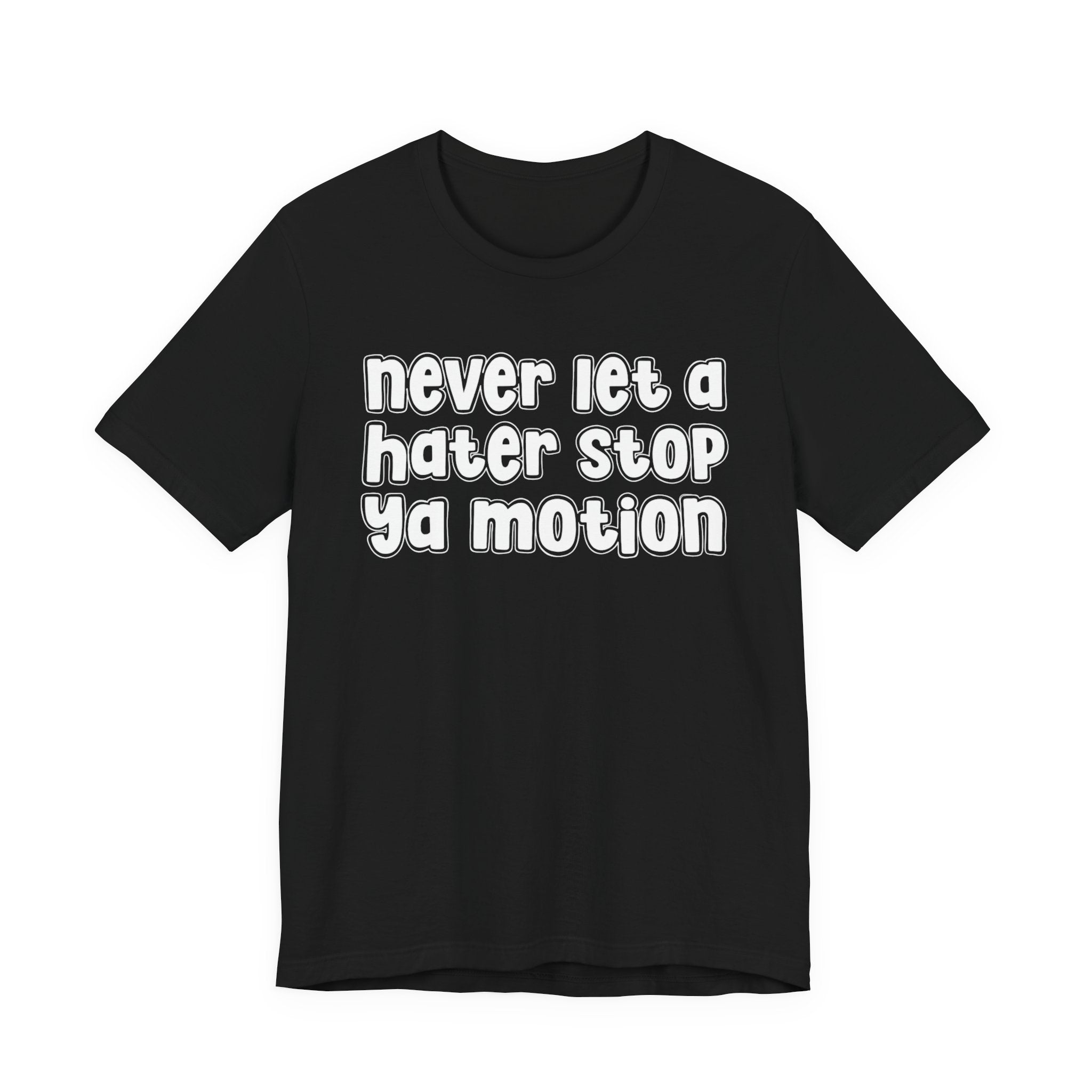 Never Let A Hater Stop Your Motion － Street Motivation T-shirt