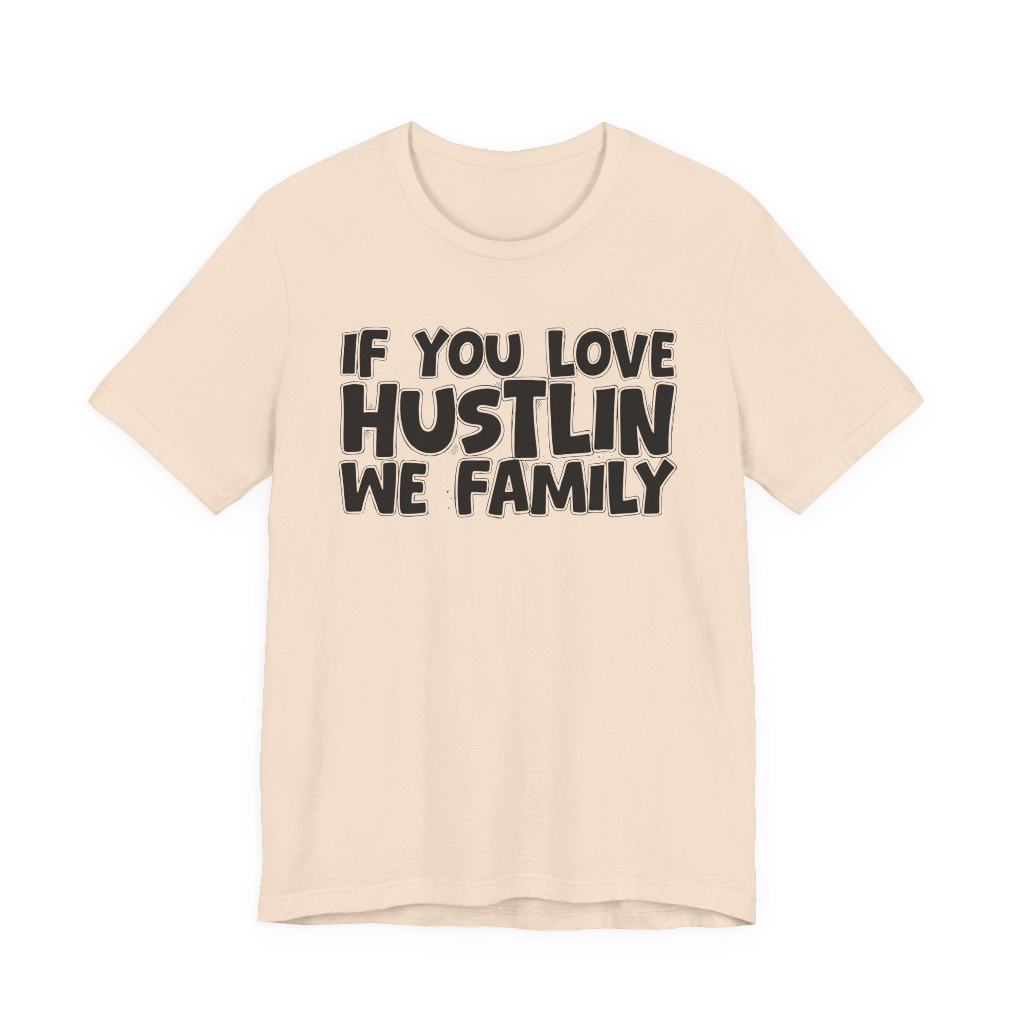 If You Love Hustlin We Family — Motivational Hustle Statement T-Shirt