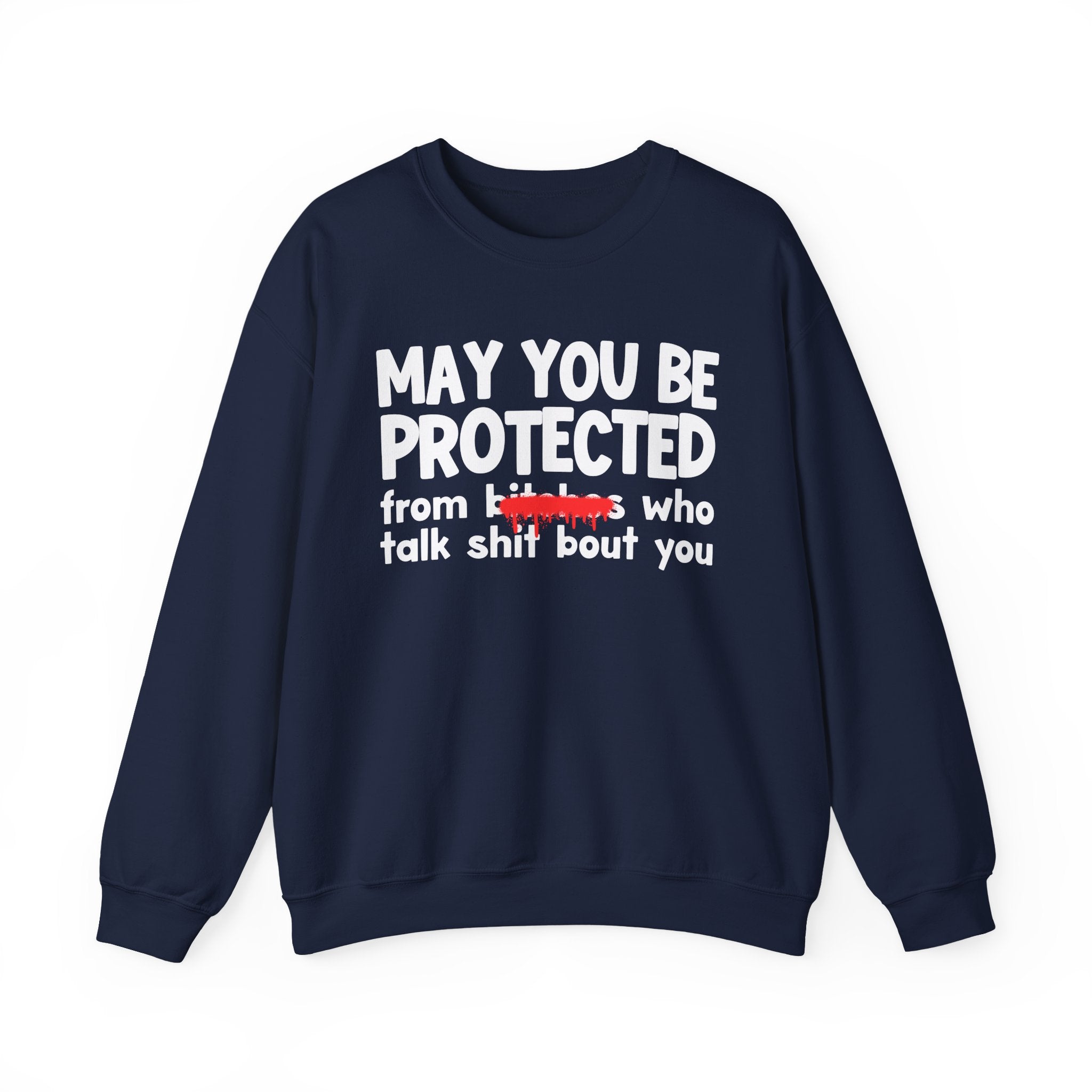 May You Be Protected From Bitches Who Talk Shit Bout You — Funny Protection Statement Sweatshirt