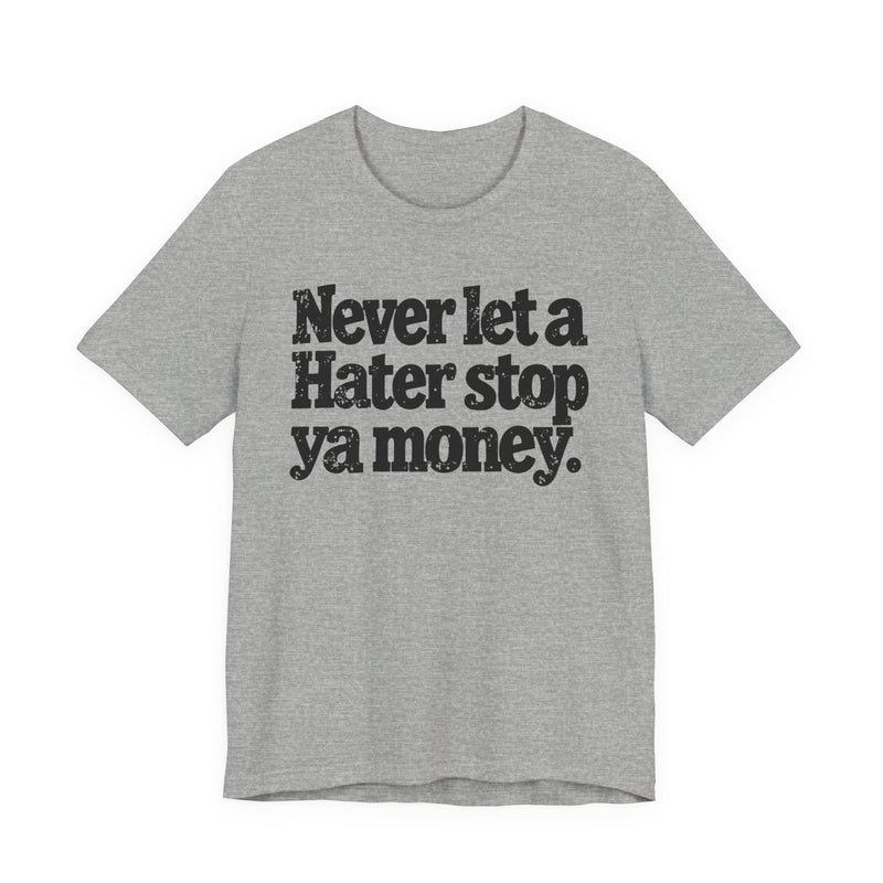 Never Let A Hater Stop Ya Money － Hustler Mindset T-shirt