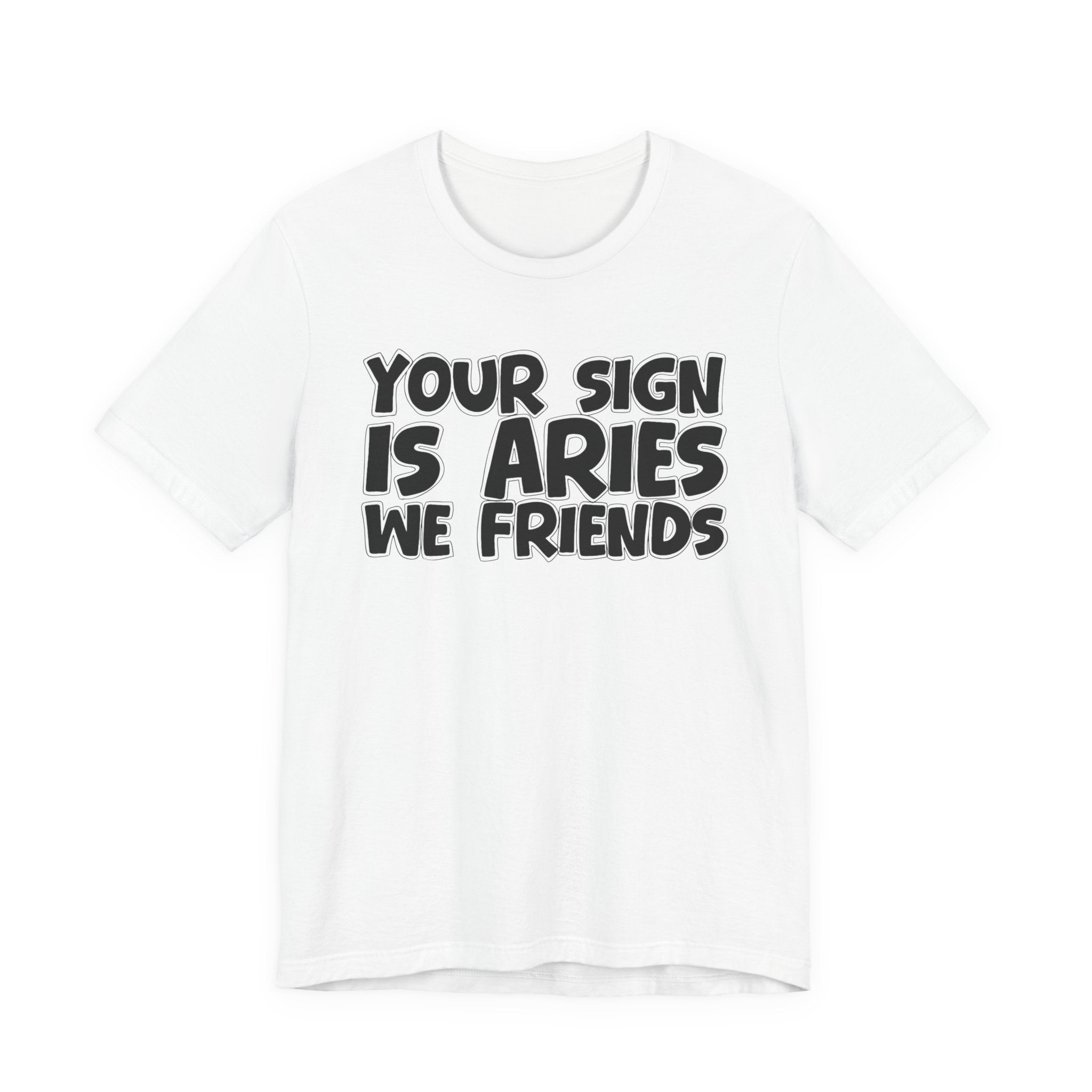 If Your Sign Is ARIES We Friends - Fun Astrology Tee for ARIES