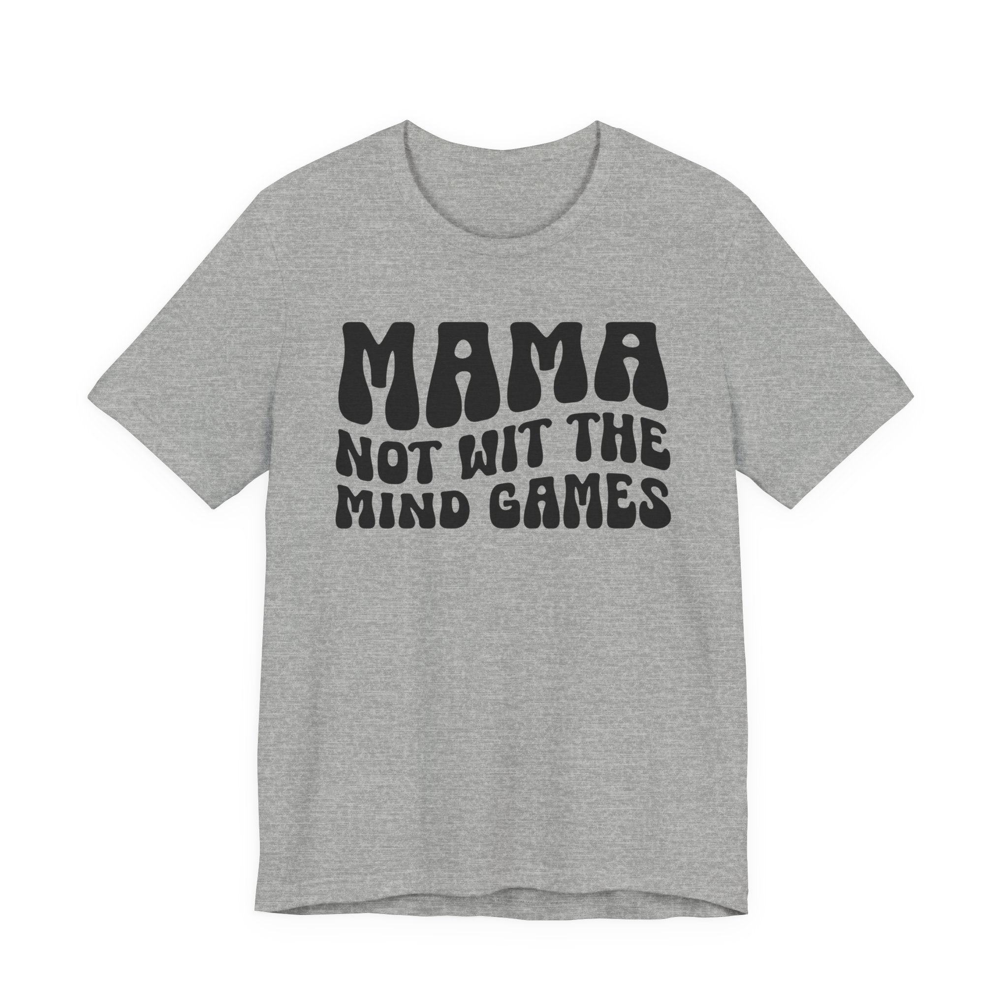 Mama Not Wit The Mind Games T-shirt (solid print)