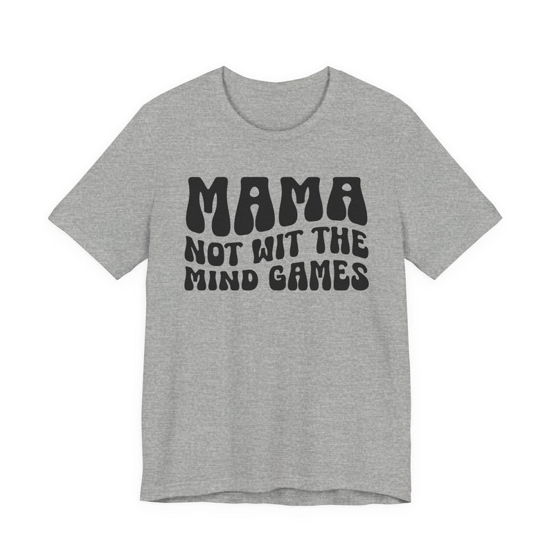 Mama Not Wit The Mind Games T-Shirt (solid print)