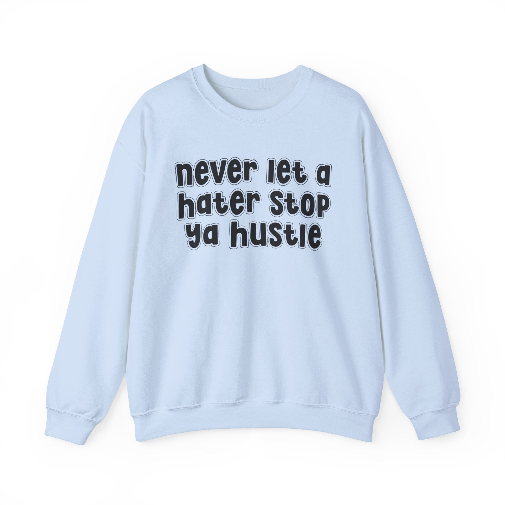 Never Let A Hater Stop Ya Hustle - Motivational Quote Sweatshirt