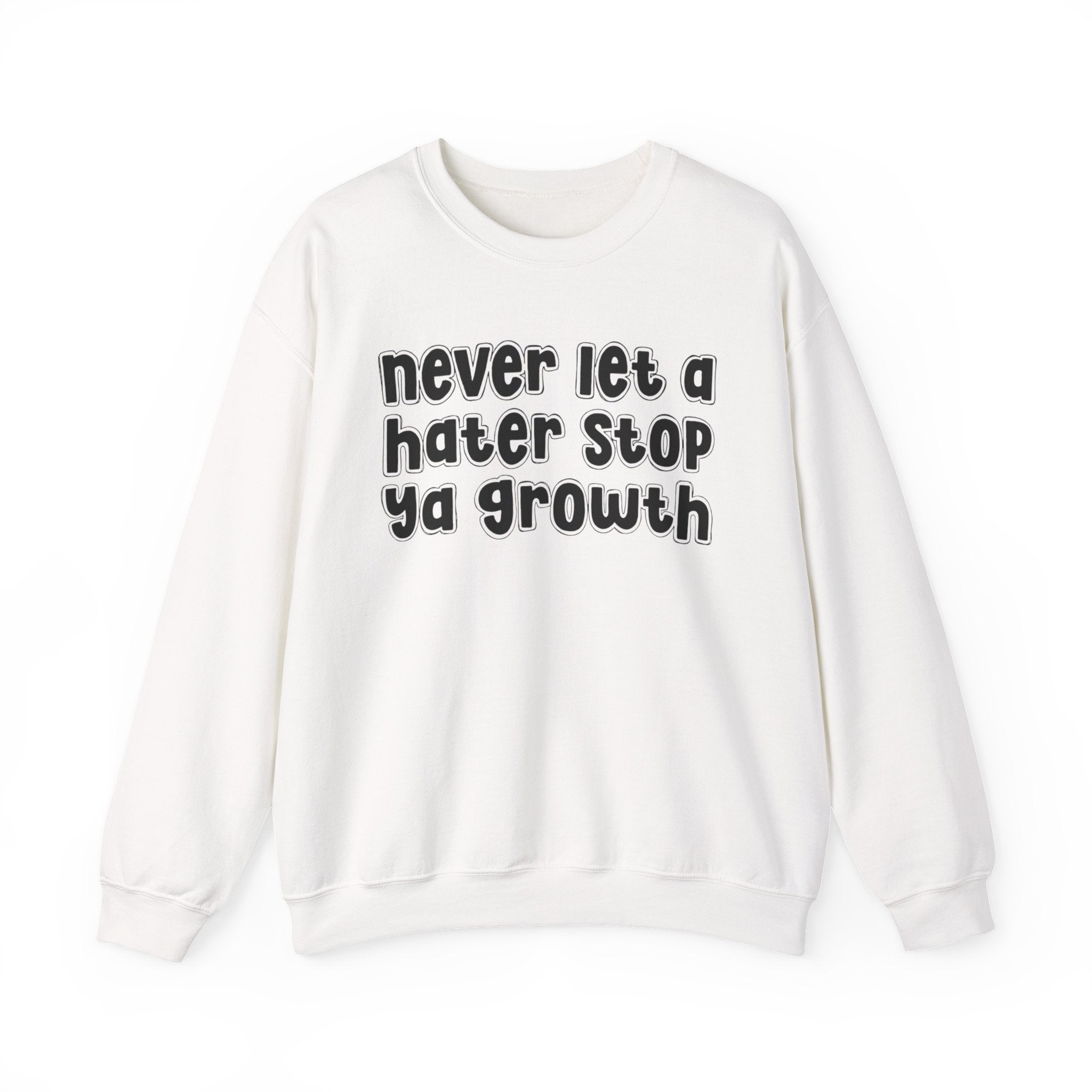 Never Let A Hater Stop Ya Growth - Motivational Sweatshirt