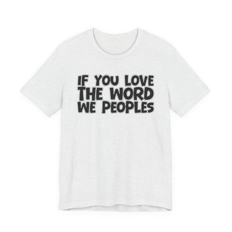 If You Love The Word We Peoples - Inspirational Faith T-Shirt