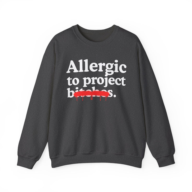 Allergic To Project Bitches — Sarcastic Sassy Statement Sweatshirt