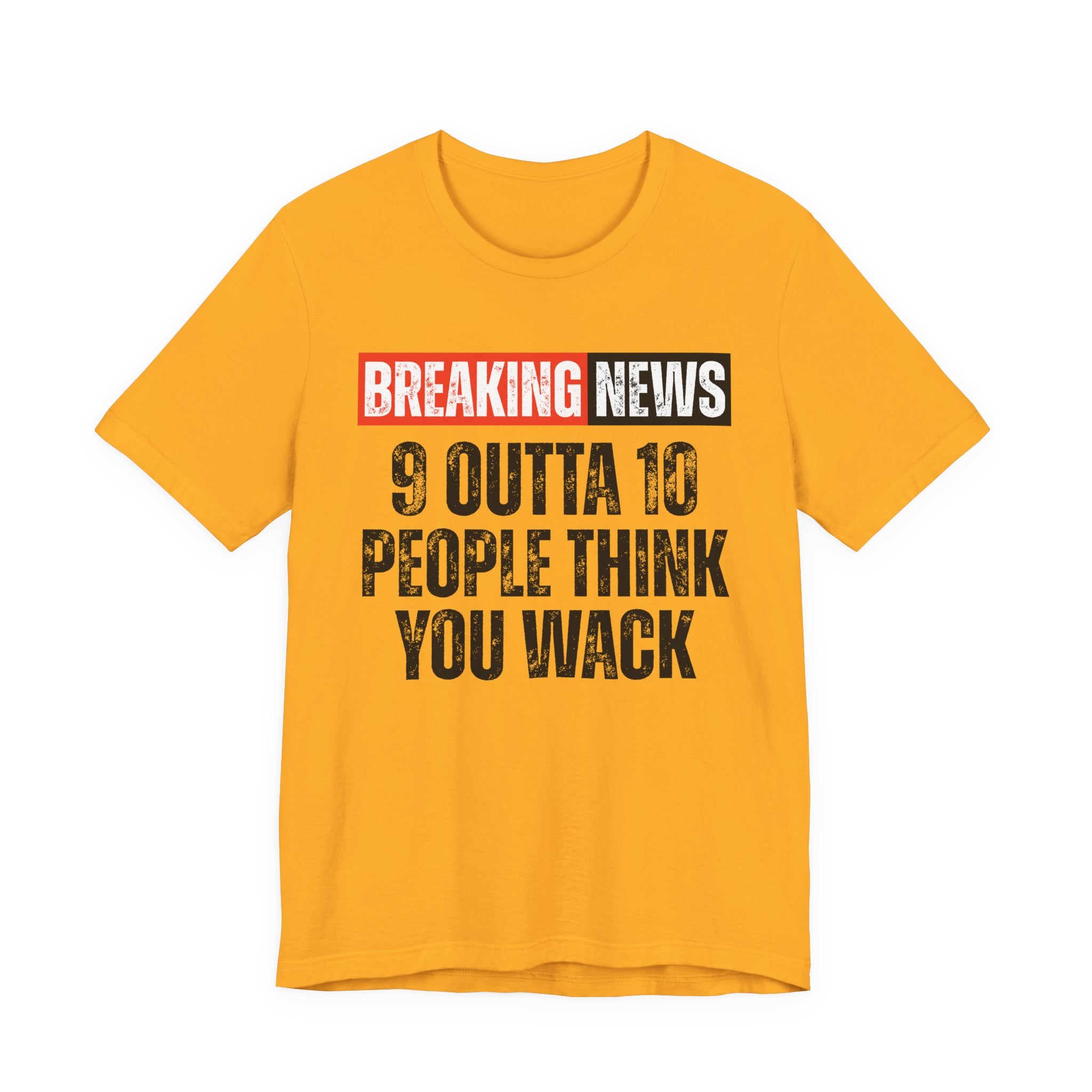 Breaking News: 9 Outta 10 People Think You Wack－Funny News Alert T-Shirt