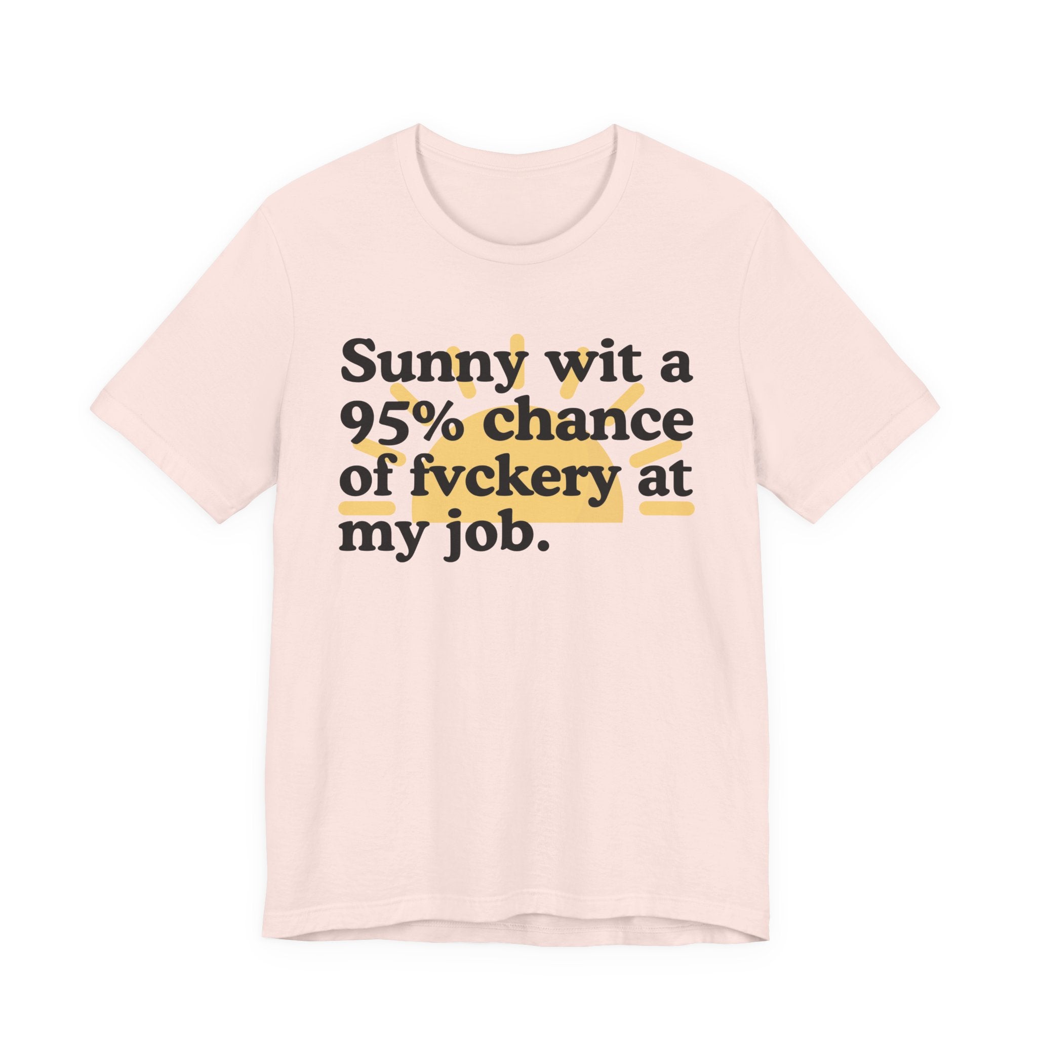 Sunny Wit A 95% Chance Of Fuckery At My Job — Funny Statement T-Shirt